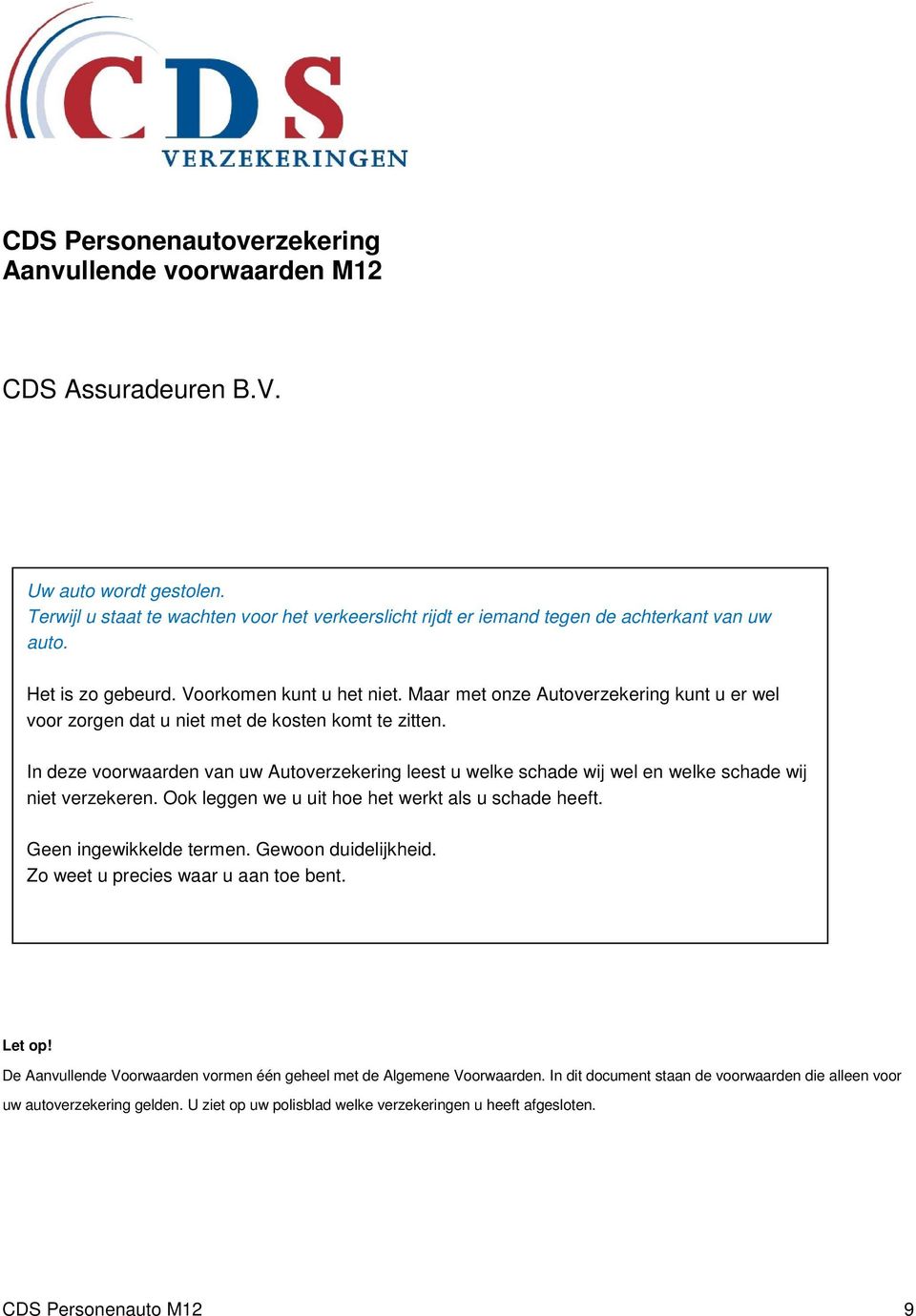 In deze voorwaarden van uw Autoverzekering leest u welke schade wij wel en welke schade wij niet verzekeren. Ook leggen we u uit hoe het werkt als u schade heeft. Geen ingewikkelde termen.