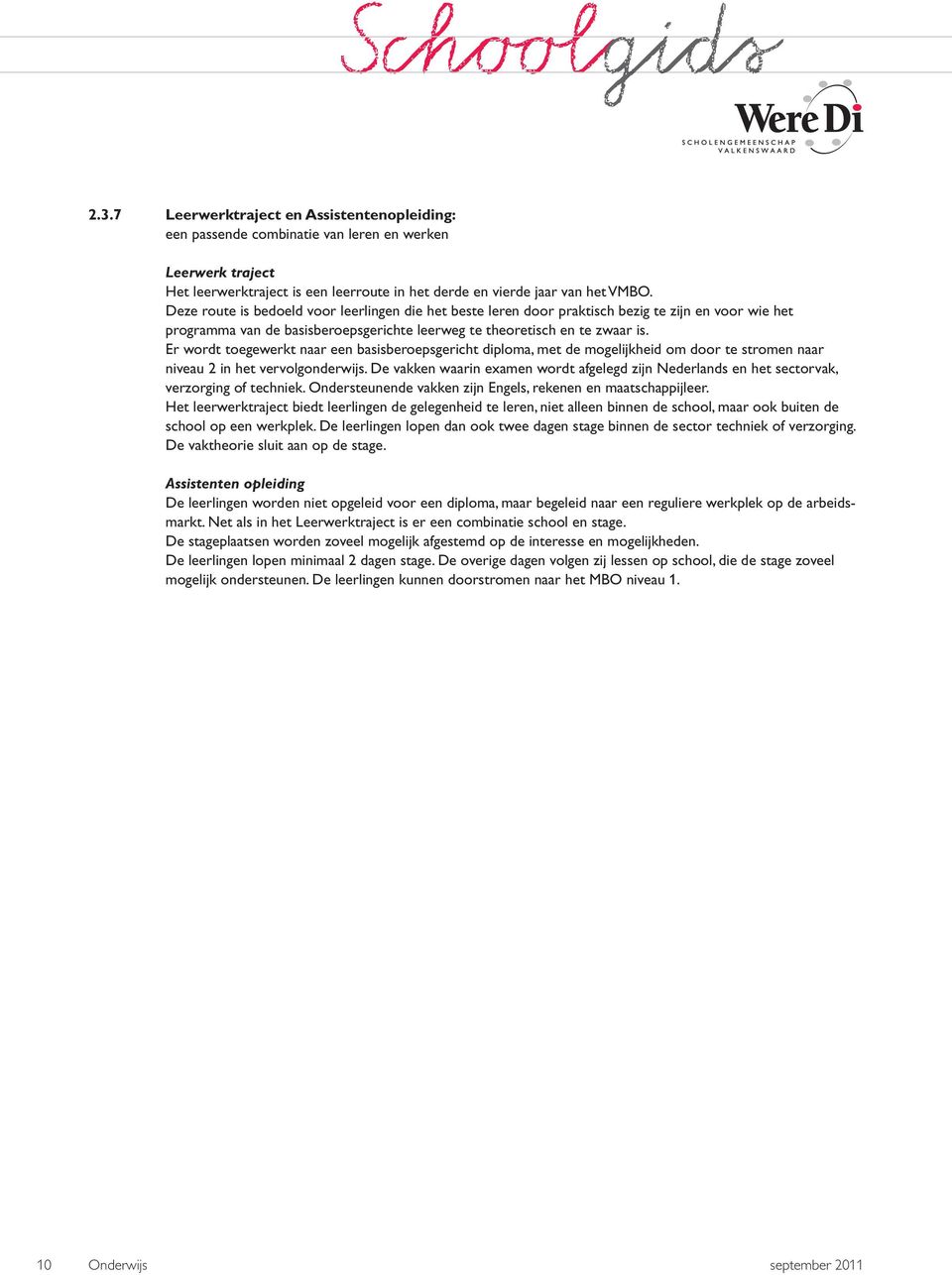 Deze route is bedoeld voor leerlingen die het beste leren door praktisch bezig te zijn en voor wie het programma van de basisberoepsgerichte leerweg te theoretisch en te zwaar is.