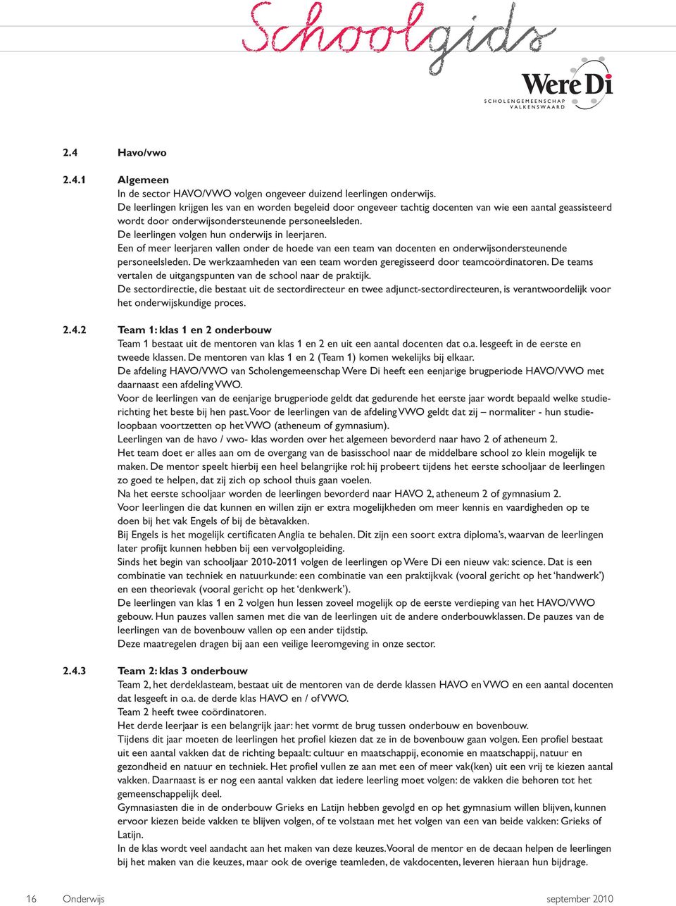 De leerlingen volgen hun onderwijs in leerjaren. Een of meer leerjaren vallen onder de hoede van een team van docenten en onderwijsondersteunende personeelsleden.