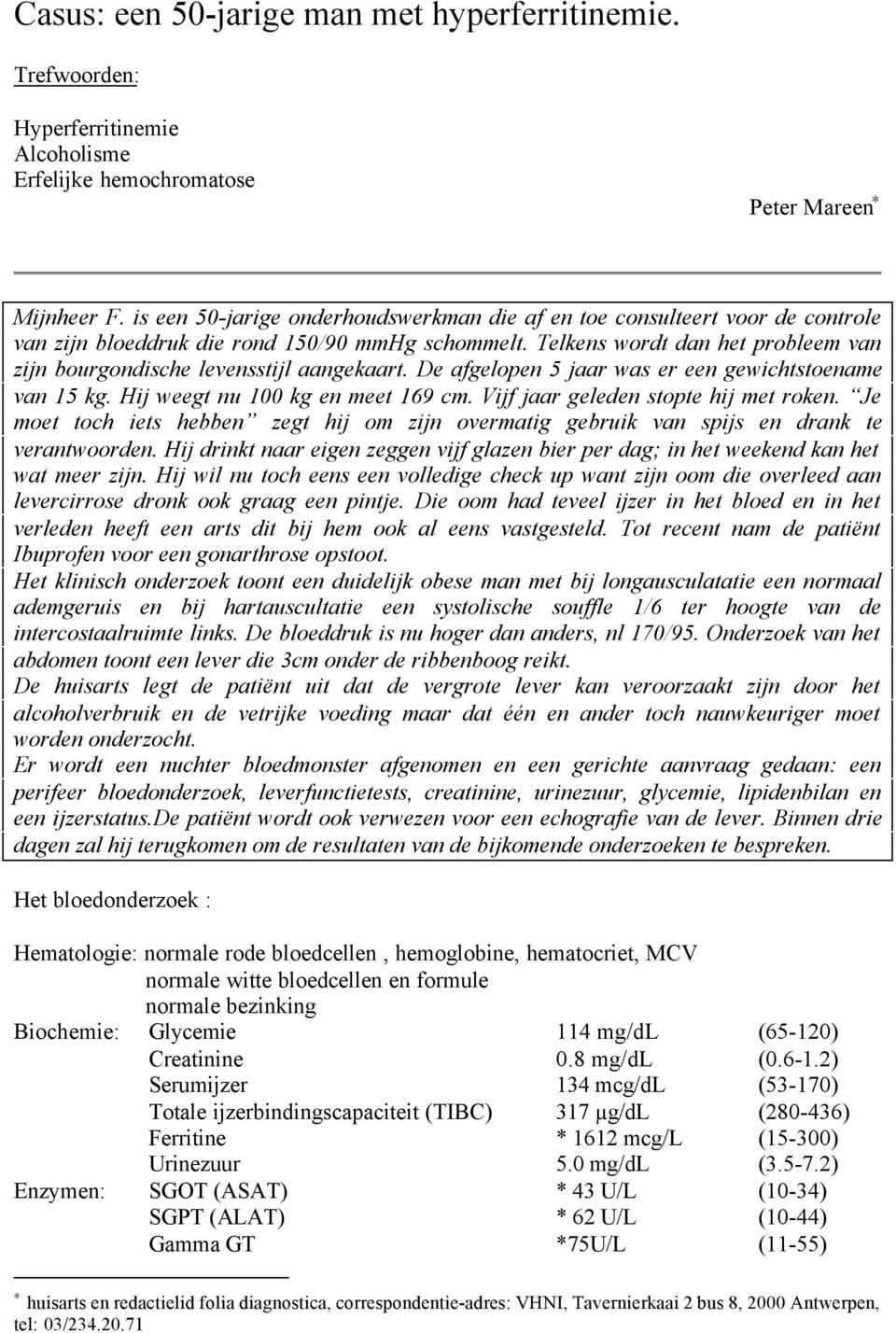 Telkens wordt dan het probleem van zijn bourgondische levensstijl aangekaart. De afgelopen 5 jaar was er een gewichtstoename van 15 kg. Hij weegt nu 100 kg en meet 169 cm.