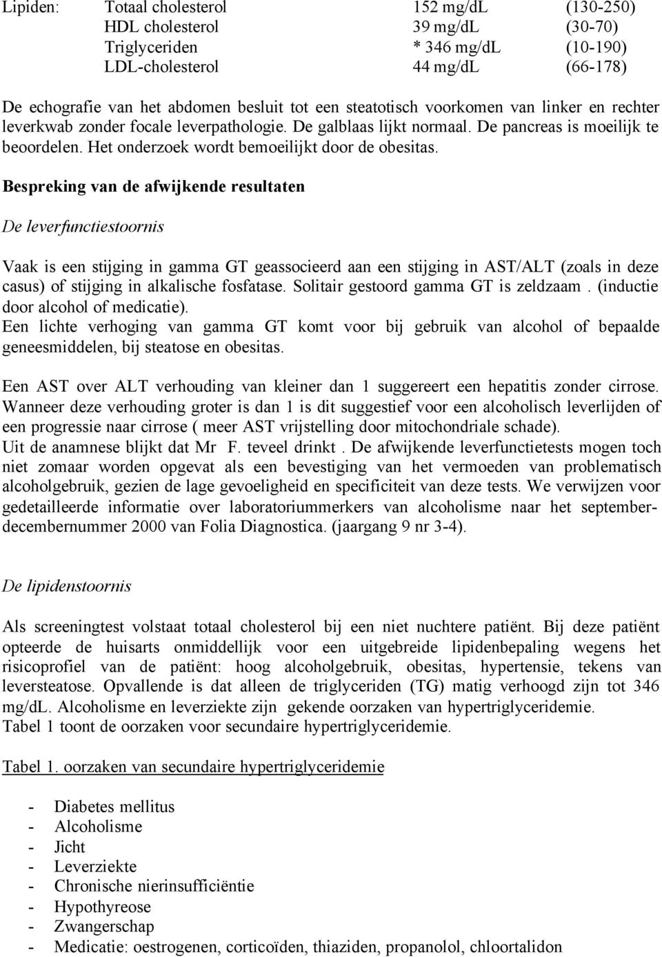 Bespreking van de afwijkende resultaten De leverfunctiestoornis Vaak is een stijging in gamma GT geassocieerd aan een stijging in AST/ALT (zoals in deze casus) of stijging in alkalische fosfatase.