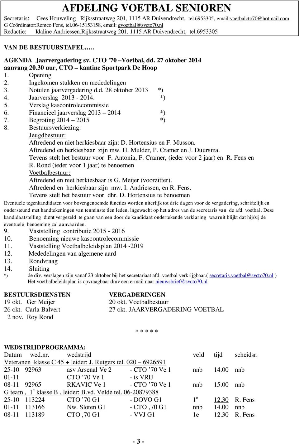 27 oktober 2014 aanvang 20.30 uur, CTO kantine Sportpark De Hoop 1. Opening 2. Ingekomen stukken en mededelingen 3. Notulen jaarvergadering d.d. 28 oktober 2013 *) 4. Jaarverslag 2013-2014. *) 5.