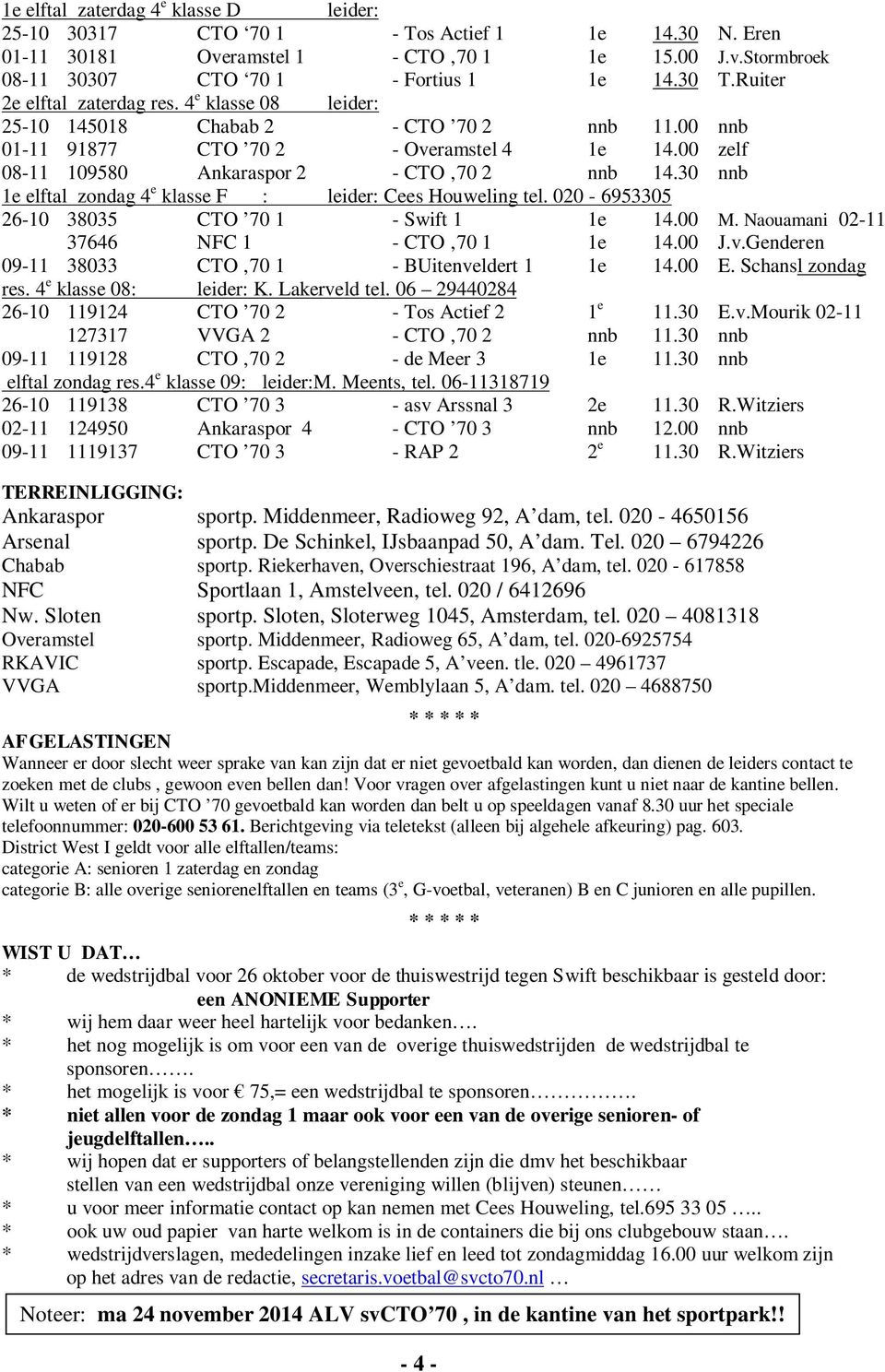 30 nnb 1e elftal zondag 4 e klasse F : leider: Cees Houweling tel. 020-6953305 26-10 38035 CTO 70 1 - Swift 1 1e 14.00 M. Naouamani 02-11 37646 NFC 1 - CTO 70 1 1e 14.00 J.v.