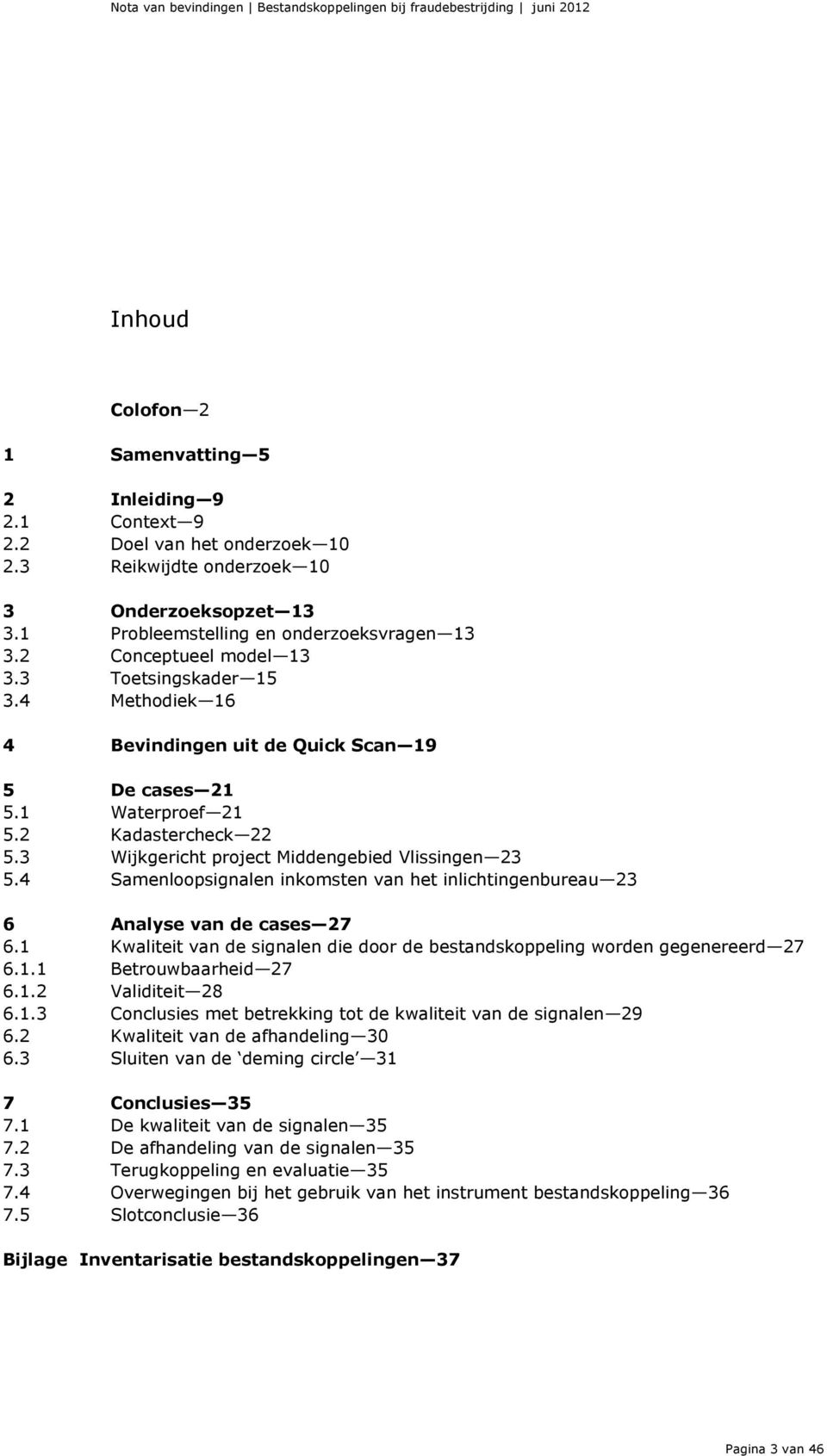 3 Wijkgericht project Middengebied Vlissingen 23 5.4 Samenloopsignalen inkomsten van het inlichtingenbureau 23 6 Analyse van de cases 27 6.