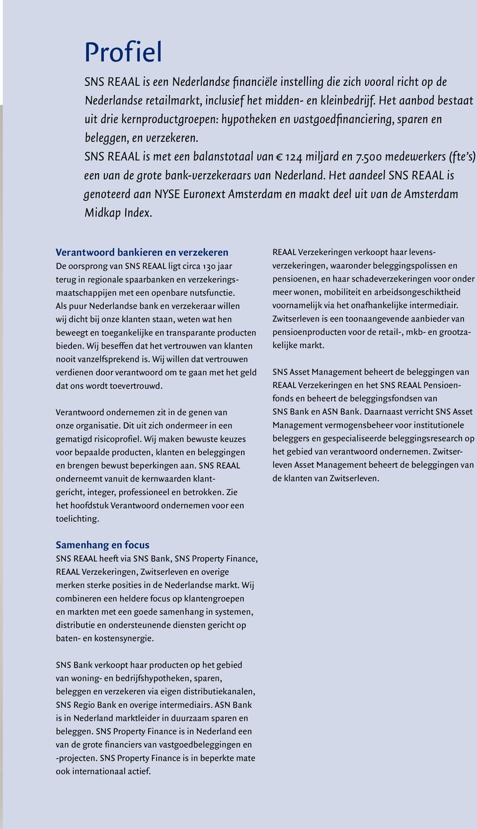 500 medewerkers (fte s) een van de grote bank-verzekeraars van Nederland. Het aandeel SNS REAAL is genoteerd aan NYSE Euronext Amsterdam en maakt deel uit van de Amsterdam Midkap Index.