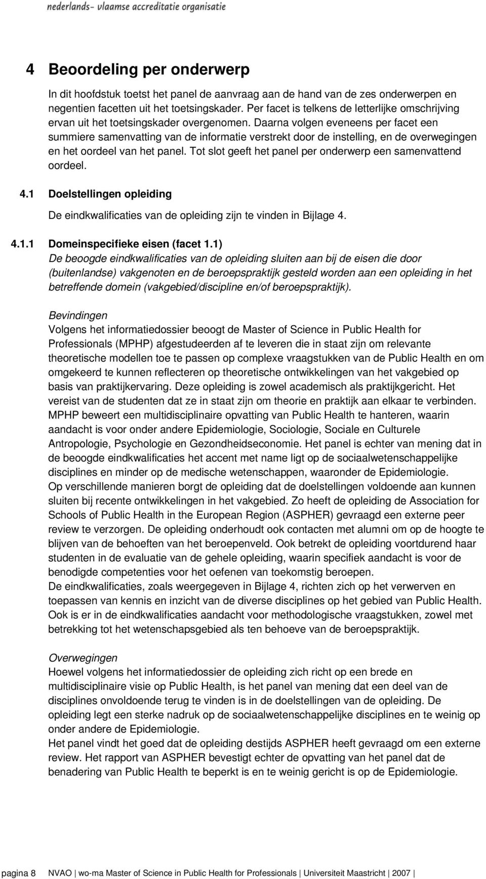 Daarna volgen eveneens per facet een summiere samenvatting van de informatie verstrekt door de instelling, en de overwegingen en het oordeel van het panel.