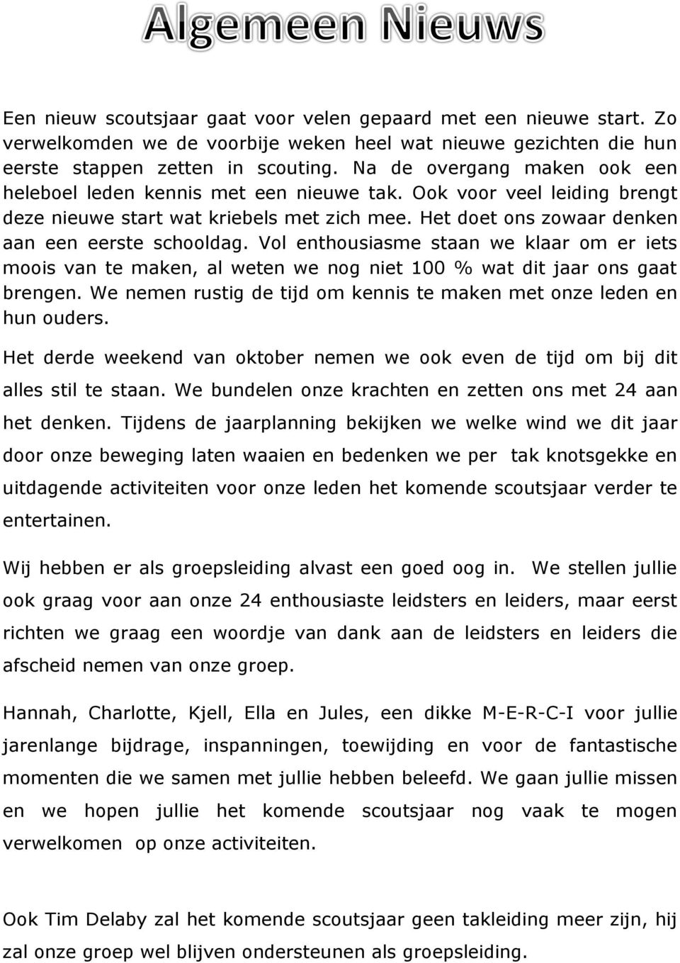 Vol enthousiasme staan we klaar om er iets moois van te maken, al weten we nog niet 100 % wat dit jaar ons gaat brengen. We nemen rustig de tijd om kennis te maken met onze leden en hun ouders.