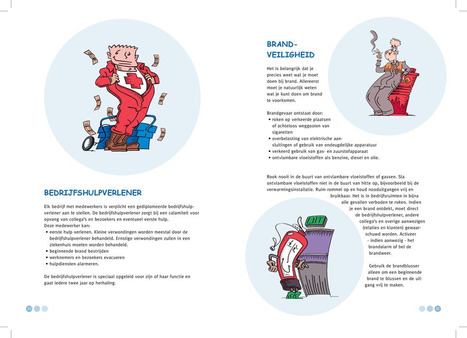 gas- en zuurstofapparaat ontvlambare vloeistoffen als benzine, diesel en olie. Bedrijfshulpverlener Elk bedrijf met medewerkers is verplicht een gediplomeerde bedrijfshulpverlener aan te stellen.