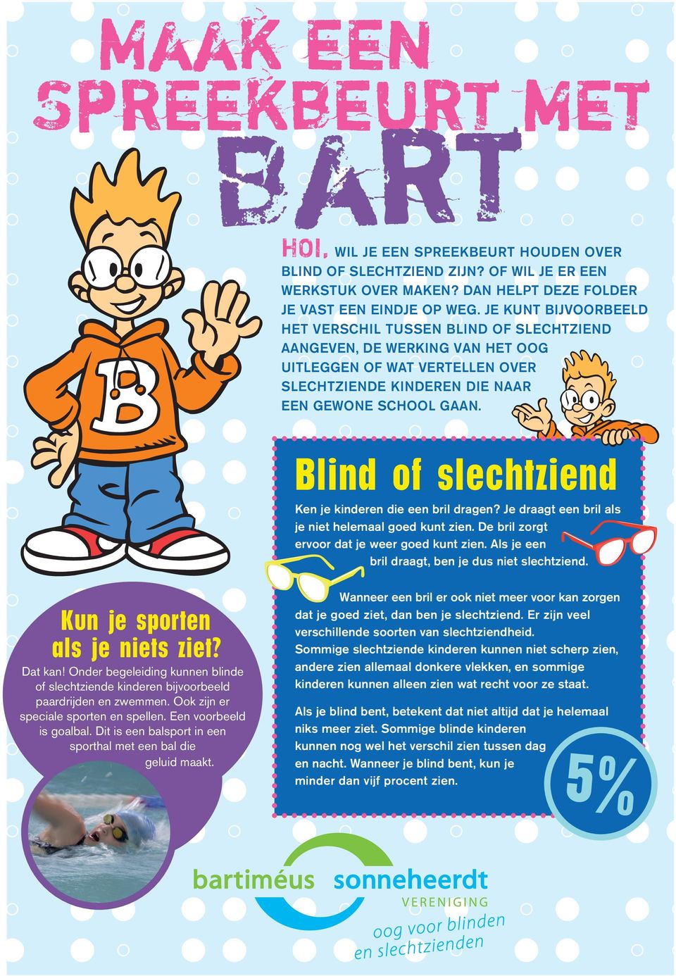 Blind of slechtziend Ken je kinderen die een bril dragen? Je draagt een bril als je niet helemaal goed kunt zien. De bril zorgt ervoor dat je weer goed kunt zien.