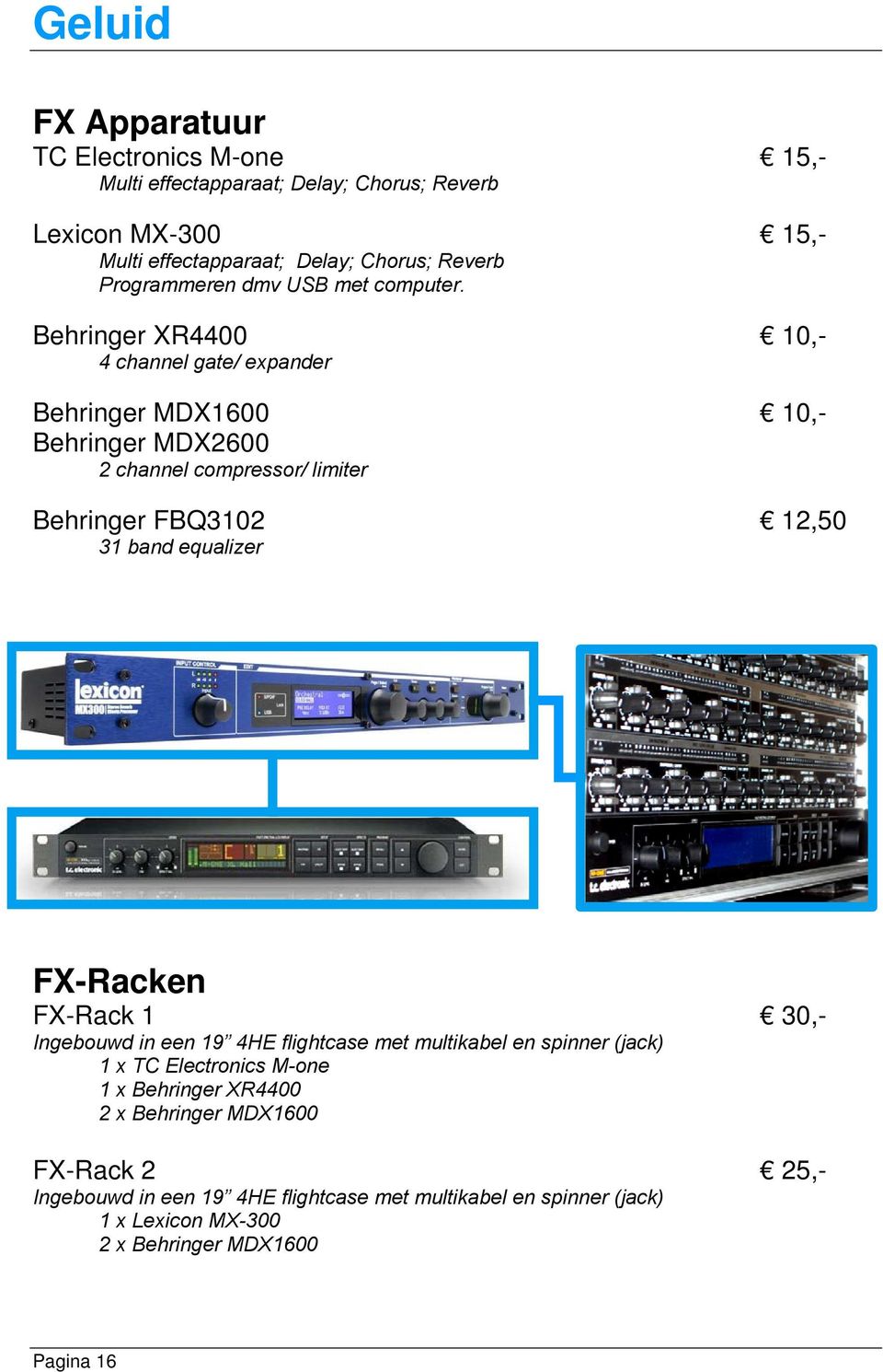 Behringer XR4400 10,- 4 channel gate/ expander Behringer MDX1600 10,- Behringer MDX2600 2 channel compressor/ limiter Behringer FBQ3102 12,50 31 band equalizer