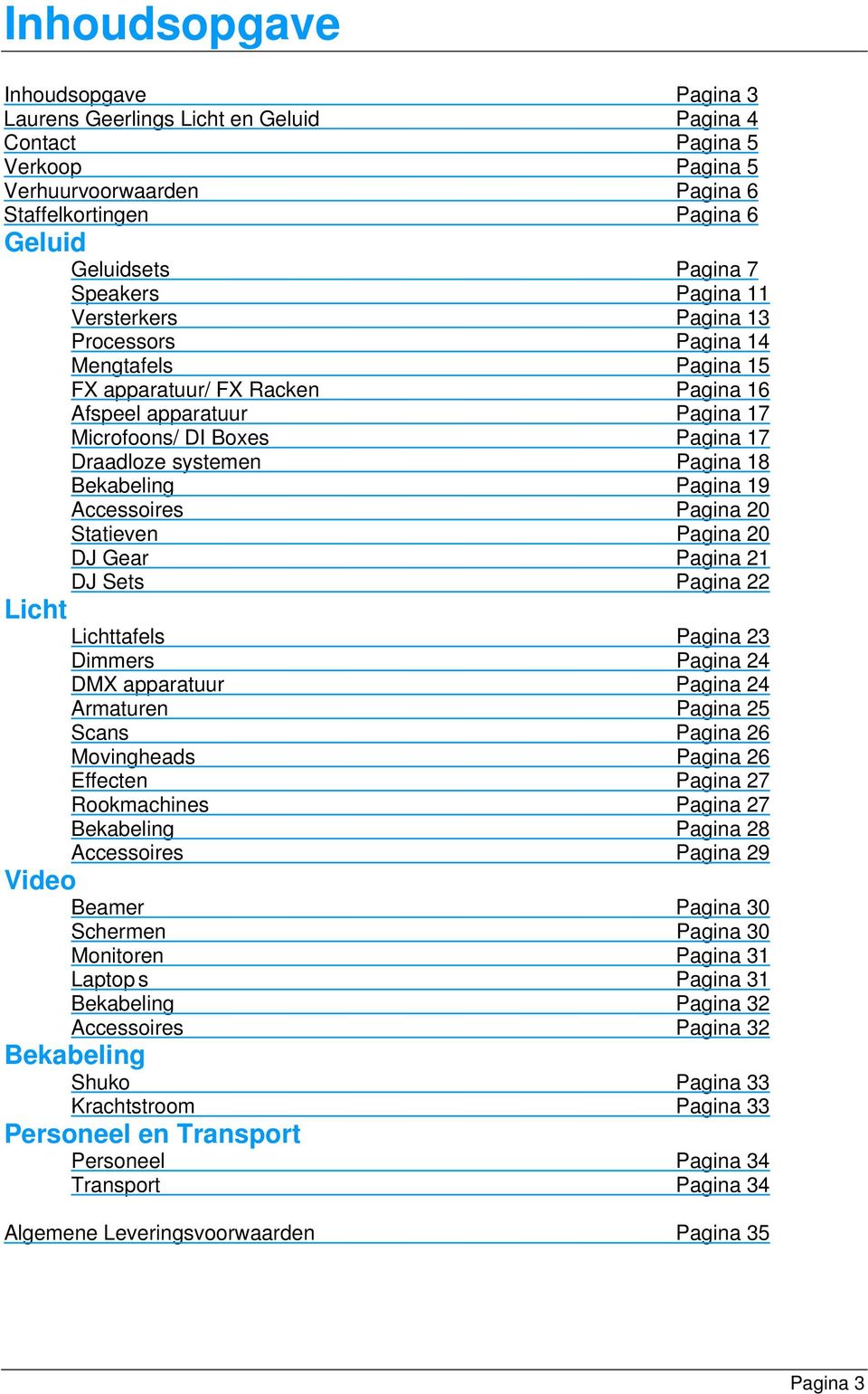 Pagina 18 Bekabeling Pagina 19 Accessoires Pagina 20 Statieven Pagina 20 DJ Gear Pagina 21 DJ Sets Pagina 22 Licht Lichttafels Pagina 23 Dimmers Pagina 24 DMX apparatuur Pagina 24 Armaturen Pagina 25