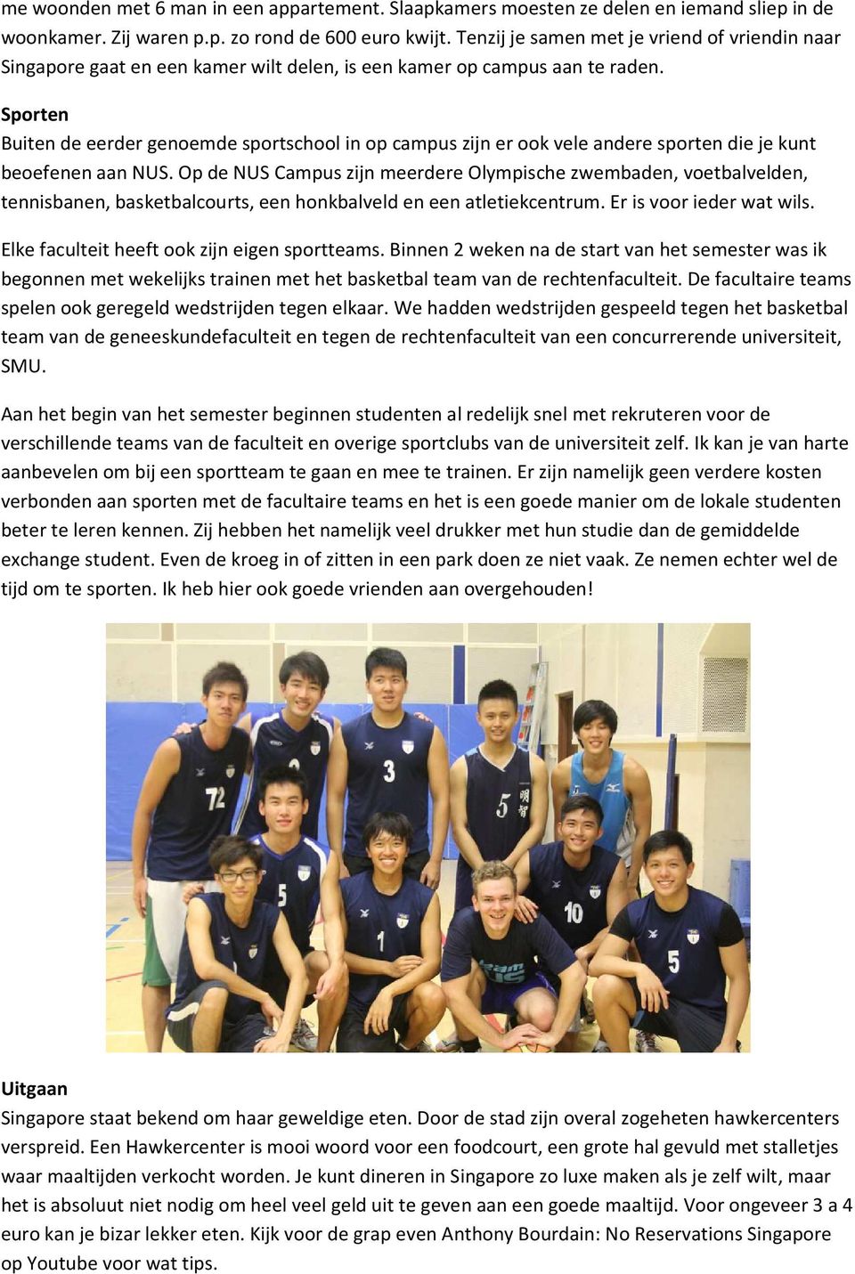 Sporten Buiten de eerder genoemde sportschool in op campus zijn er ook vele andere sporten die je kunt beoefenen aan NUS.