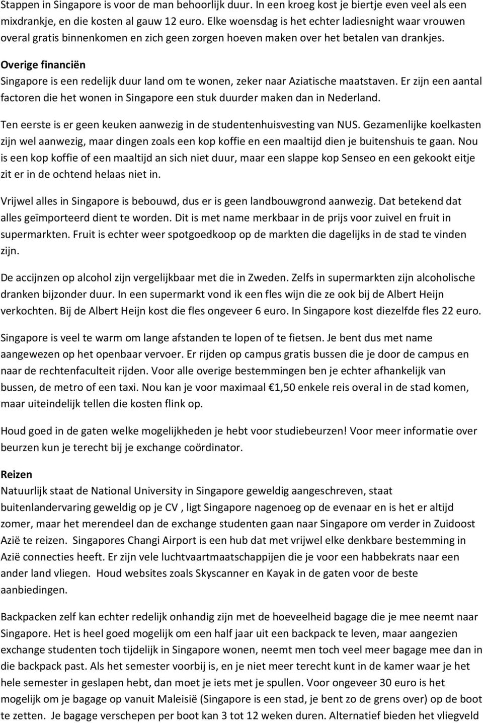 Overige financiën Singapore is een redelijk duur land om te wonen, zeker naar Aziatische maatstaven. Er zijn een aantal factoren die het wonen in Singapore een stuk duurder maken dan in Nederland.