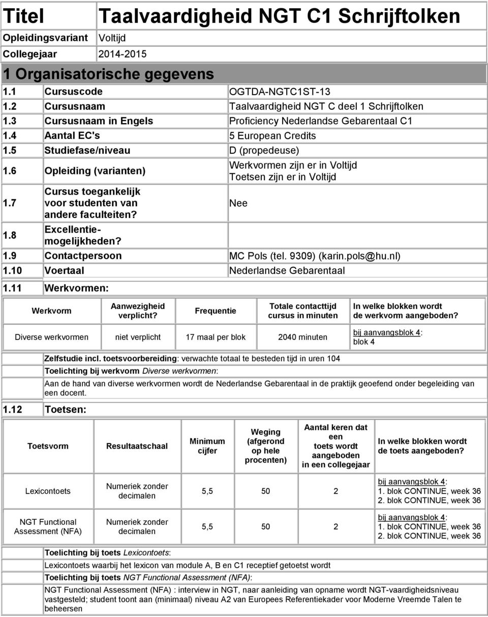 6 Opleiding (varianten) 1.7 1.8 Cursus toegankelijk voor studenten van andere faculteiten? Excellentiemogelijkheden? Werkvormen zijn er in Voltijd Toetsen zijn er in Voltijd 1.