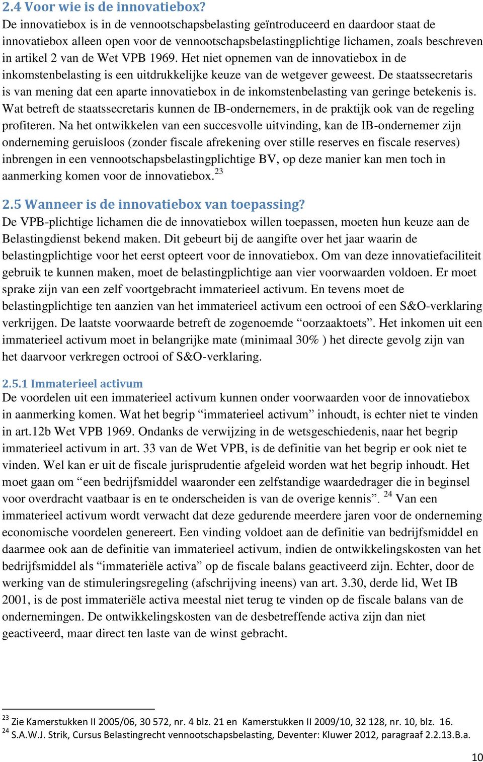 VPB 1969. Het niet opnemen van de innovatiebox in de inkomstenbelasting is een uitdrukkelijke keuze van de wetgever geweest.