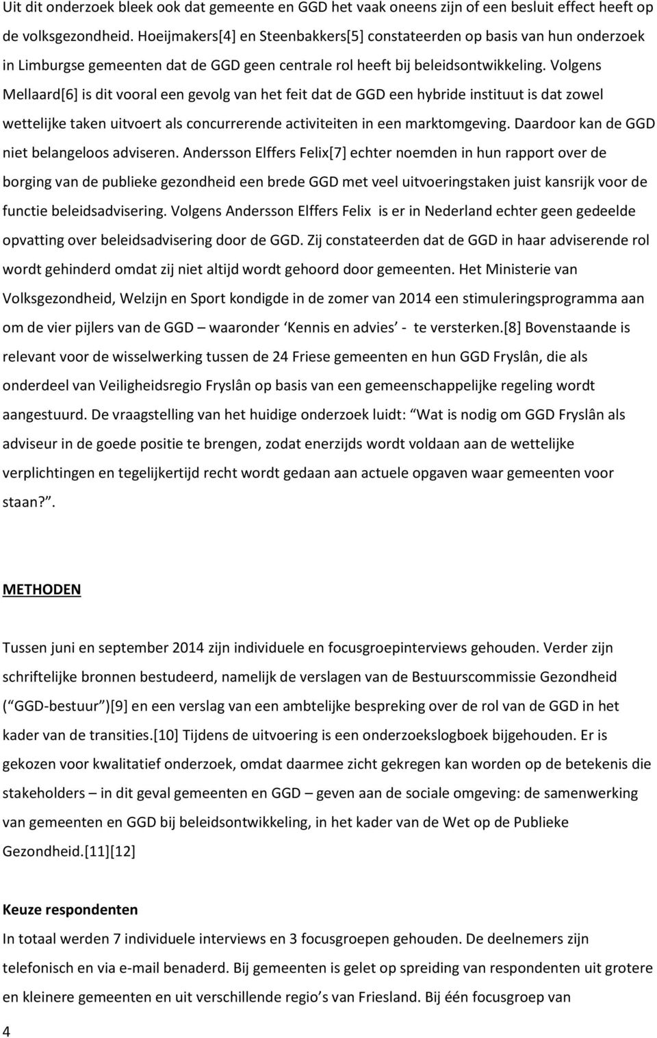 Volgens Mellaard[6] is dit vooral een gevolg van het feit dat de GGD een hybride instituut is dat zowel wettelijke taken uitvoert als concurrerende activiteiten in een marktomgeving.