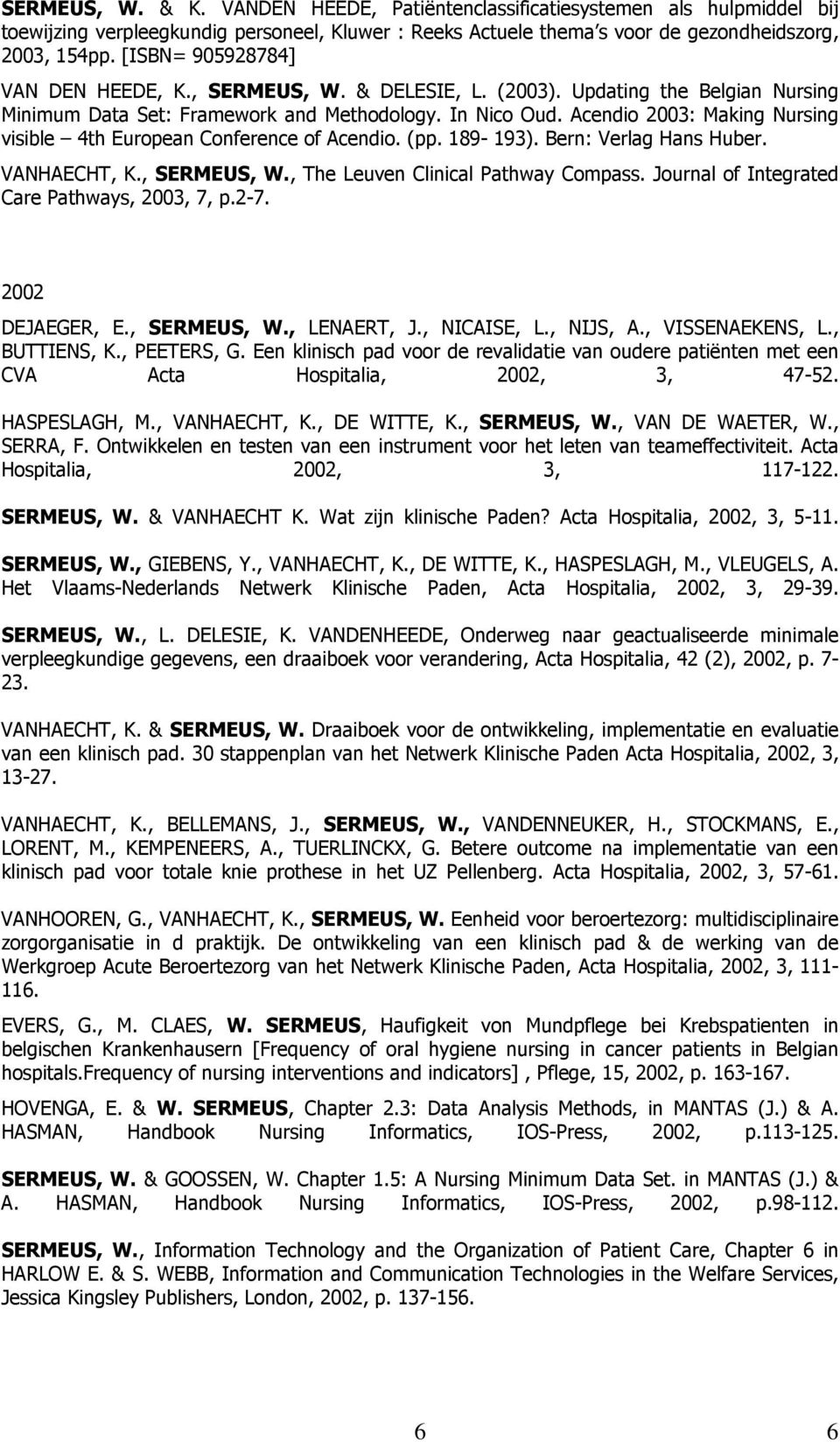 Acendio 2003: Making Nursing visible 4th European Conference of Acendio. (pp. 189-193). Bern: Verlag Hans Huber. VANHAECHT, K., SERMEUS, W., The Leuven Clinical Pathway Compass.