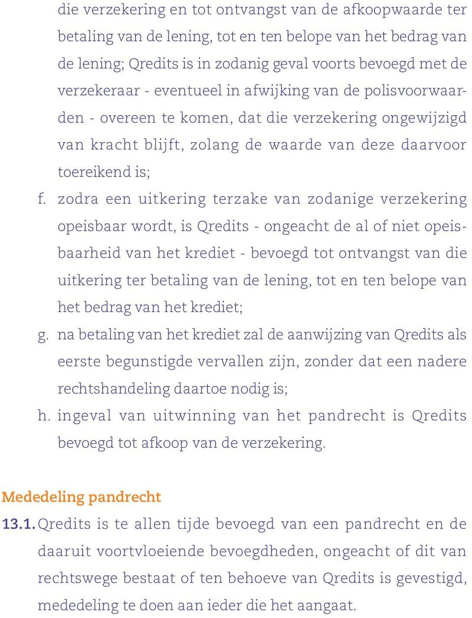 zodra een uitkering terzake van zodanige verzekering opeisbaar wordt, is Qredits - ongeacht de al of niet opeisbaarheid van het krediet - bevoegd tot ontvangst van die uitkering ter betaling van de