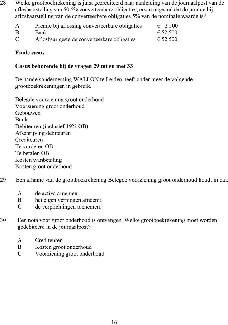 500 Einde casus asus behorende bij de vragen 29 tot en met 33 De handelsonderneming WLLON te Leiden heeft onder meer de volgende grootboekrekeningen in gebruik.