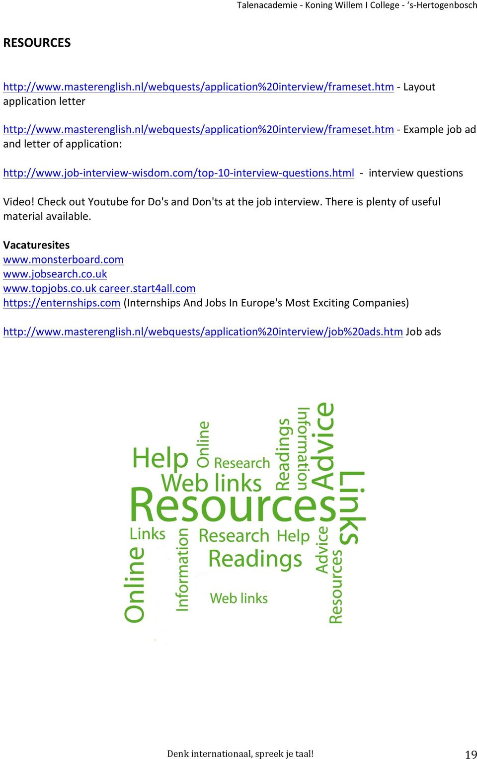 html - interview questions Video! Check out Youtube for Do's and Don'ts at the job interview. There is plenty of useful material available. Vacaturesites www.monsterboard.com www.jobsearch.