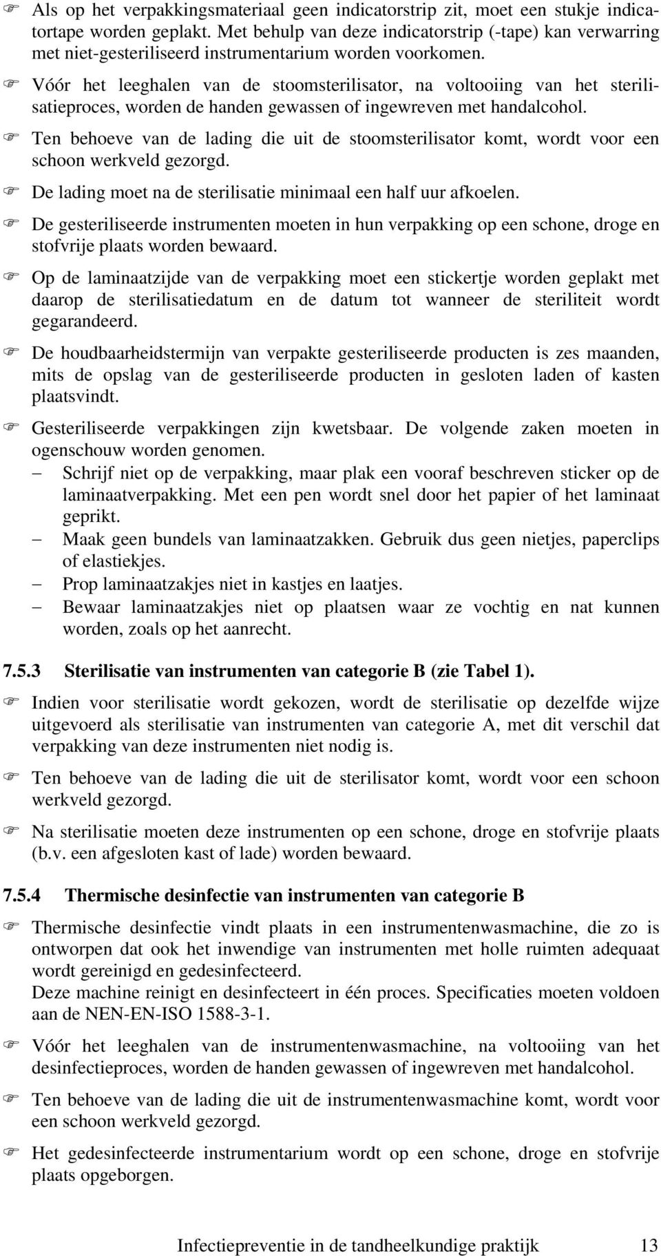 Vóór het leeghalen van de stoomsterilisator, na voltooiing van het sterilisatieproces, worden de handen gewassen of ingewreven met handalcohol.