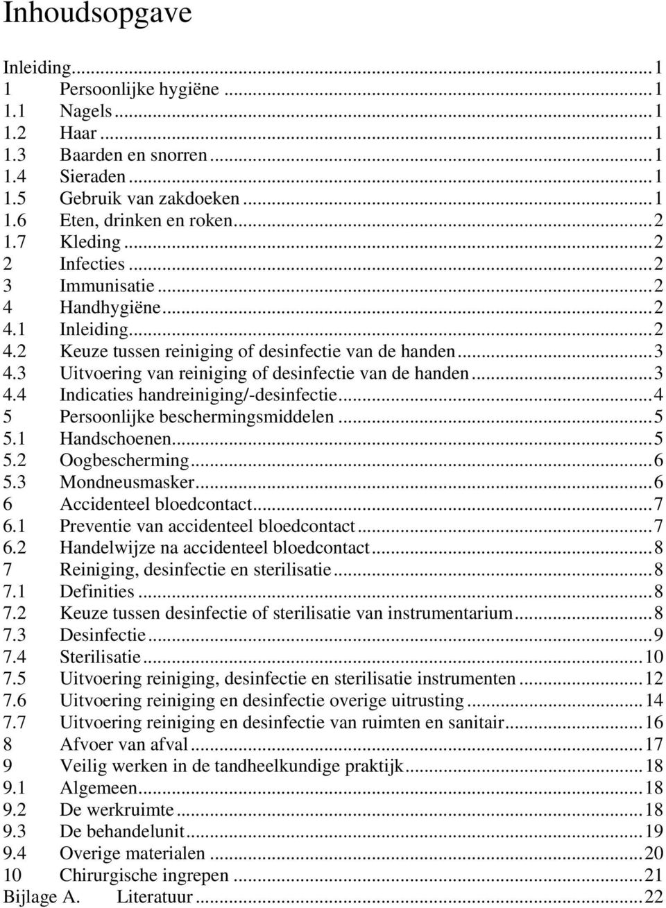 ..4 5 Persoonlijke beschermingsmiddelen...5 5.1 Handschoenen...5 5.2 Oogbescherming...6 5.3 Mondneusmasker...6 6 Accidenteel bloedcontact...7 6.1 Preventie van accidenteel bloedcontact...7 6.2 Handelwijze na accidenteel bloedcontact.