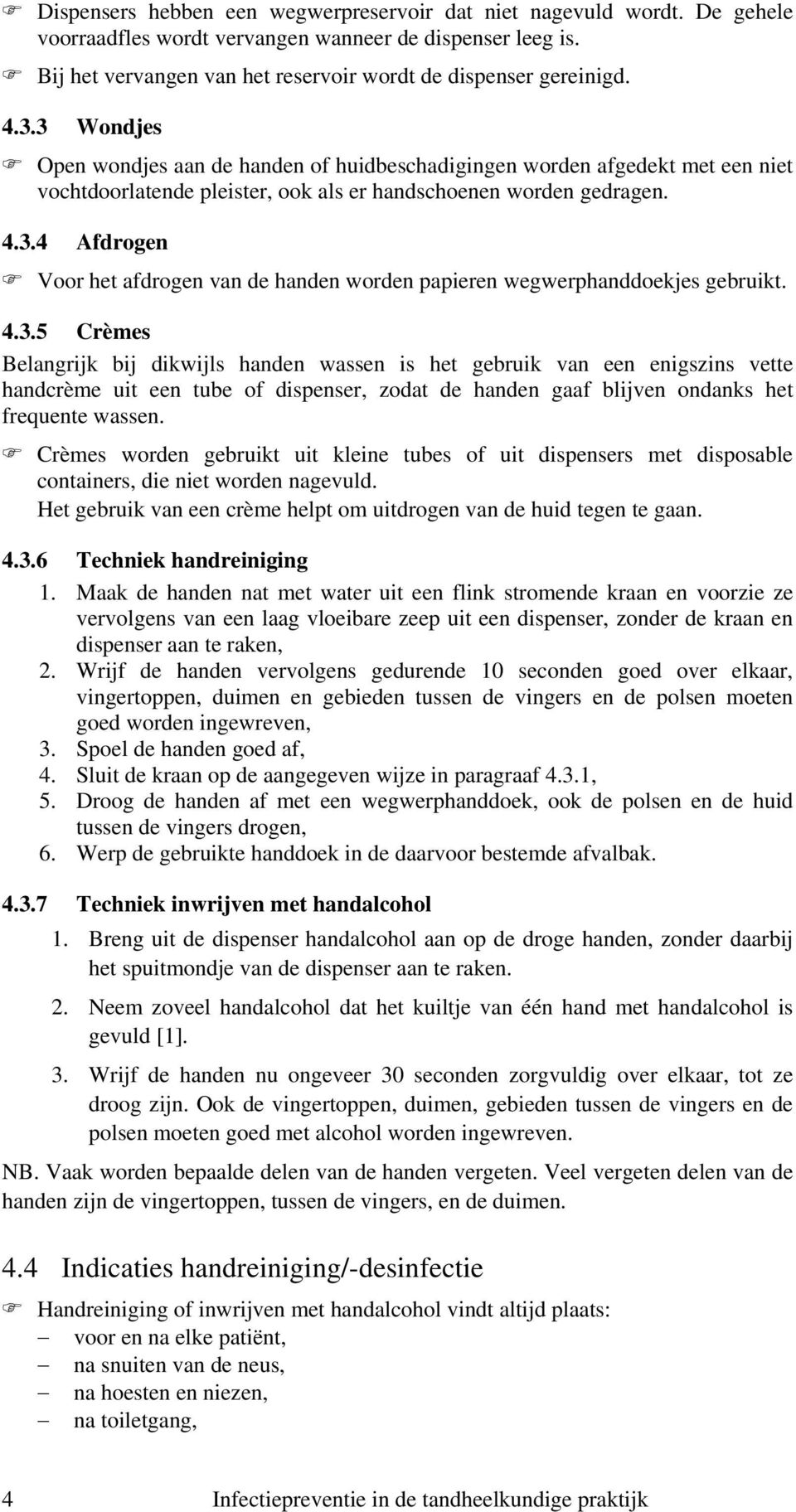 4.3.5 Crèmes Belangrijk bij dikwijls handen wassen is het gebruik van een enigszins vette handcrème uit een tube of dispenser, zodat de handen gaaf blijven ondanks het frequente wassen.