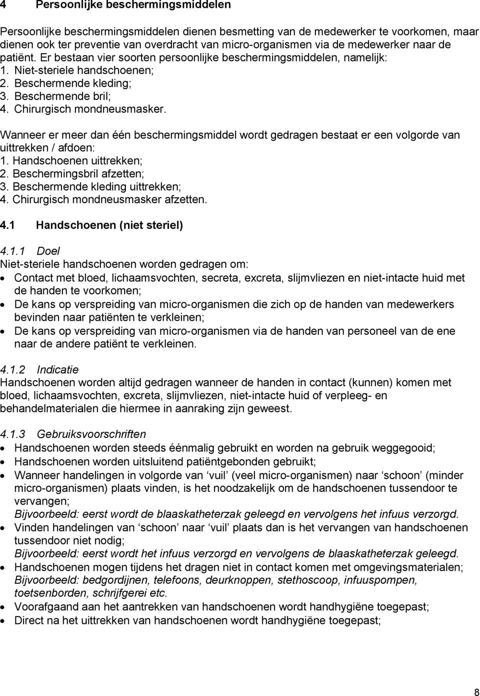 Chirurgisch mondneusmasker. Wanneer er meer dan één beschermingsmiddel wordt gedragen bestaat er een volgorde van uittrekken / afdoen: 1. Handschoenen uittrekken; 2. Beschermingsbril afzetten; 3.