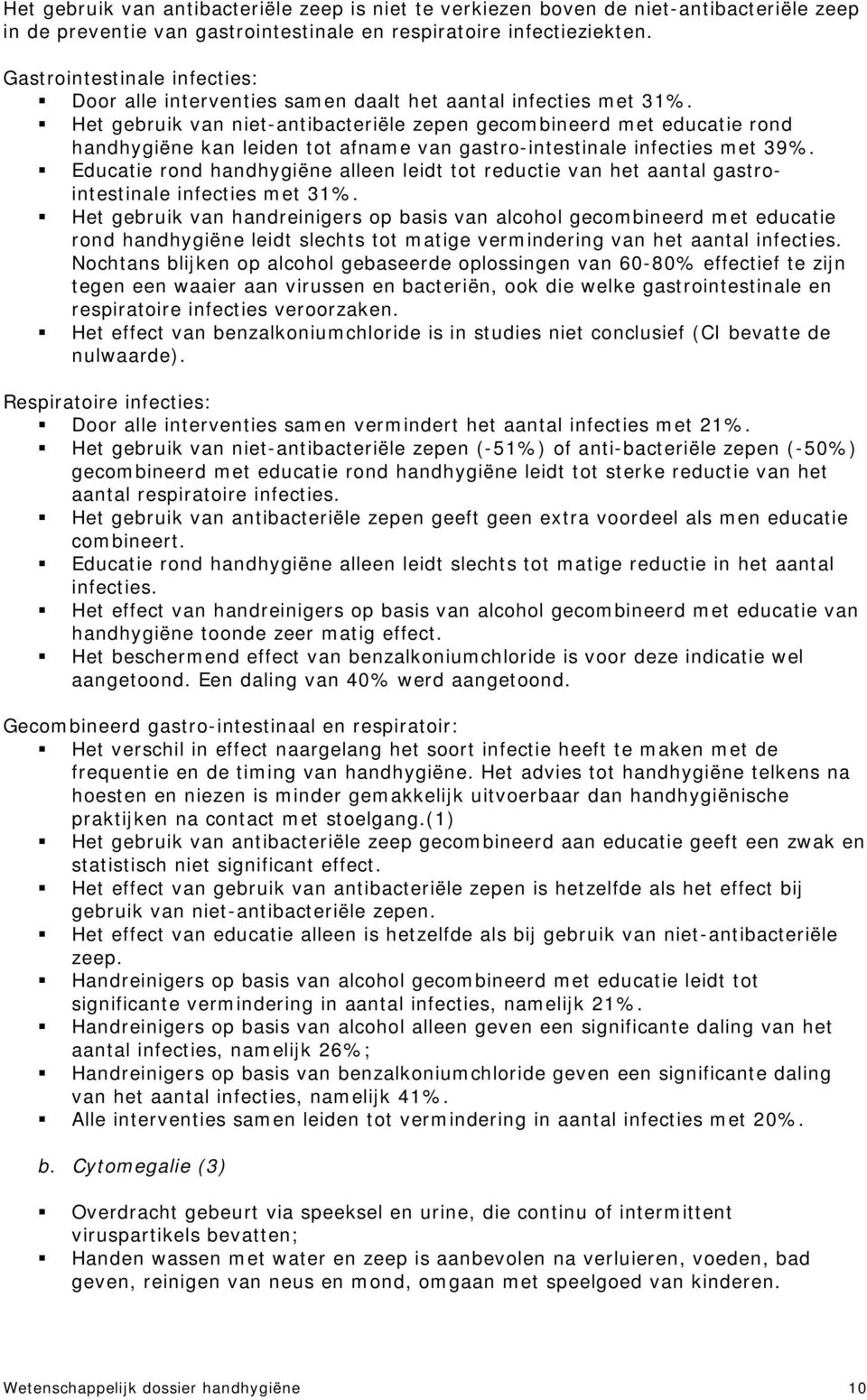 Het gebruik van niet-antibacteriële zepen gecombineerd met educatie rond handhygiëne kan leiden tot afname van gastro-intestinale infecties met 39%.