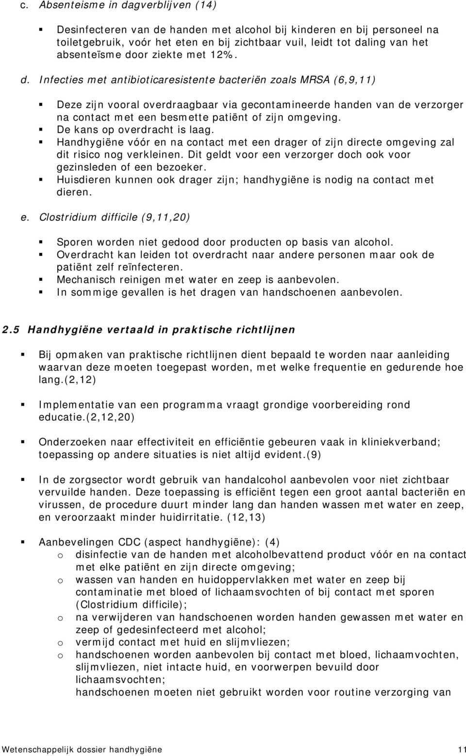 Infecties met antibioticaresistente bacteriën zoals MRSA (6,9,11) Deze zijn vooral overdraagbaar via gecontamineerde handen van de verzorger na contact met een besmette patiënt of zijn omgeving.