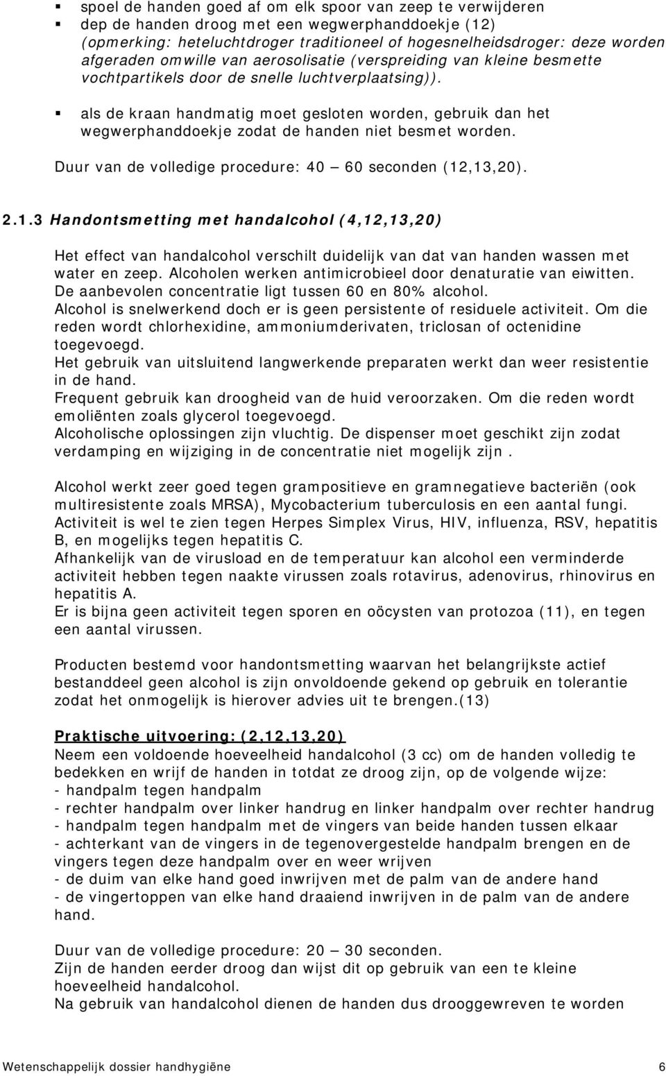 als de kraan handmatig moet gesloten worden, gebruik dan het wegwerphanddoekje zodat de handen niet besmet worden. Duur van de volledige procedure: 40 60 seconden (12