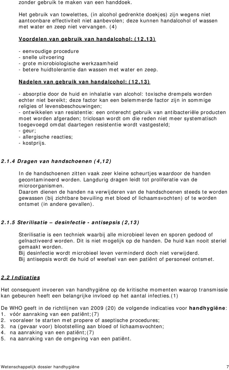 (4) Voordelen van gebruik van handalcohol: (12,13) - eenvoudige procedure - snelle uitvoering - grote microbiologische werkzaamheid - betere huidtolerantie dan wassen met water en zeep.