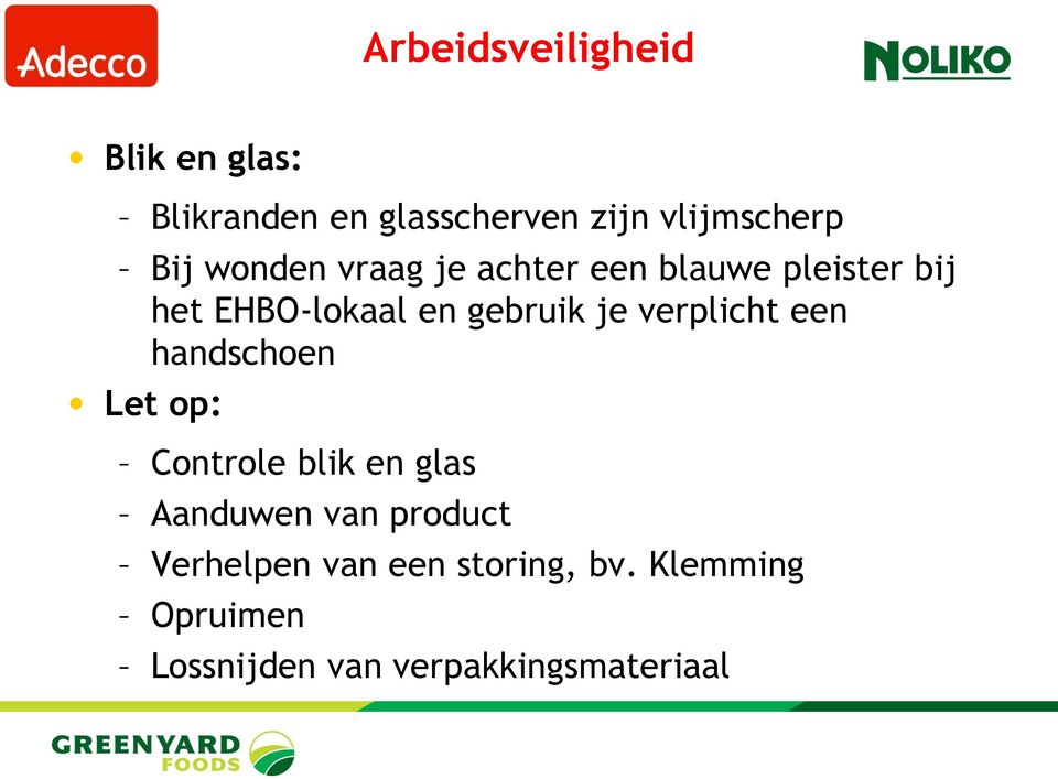 verplicht een handschoen Let op: Controle blik en glas Aanduwen van product