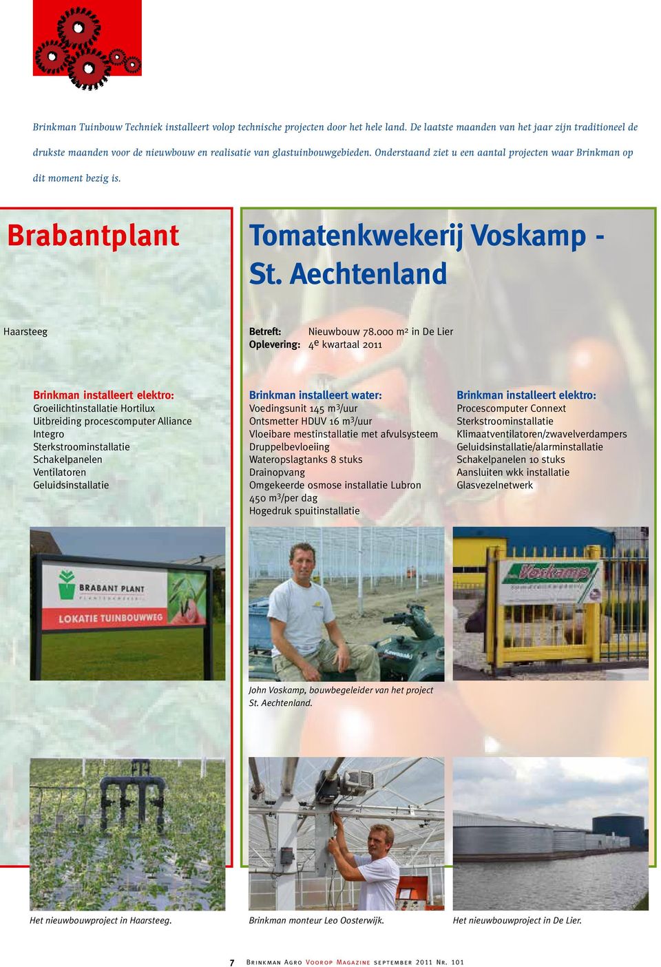 Onderstaand ziet u een aantal projecten waar Brinkman op dit moment bezig is. Brabantplant Tomatenkwekerij Voskamp - St. Aechtenland Haarsteeg Betreft: Nieuwbouw 78.