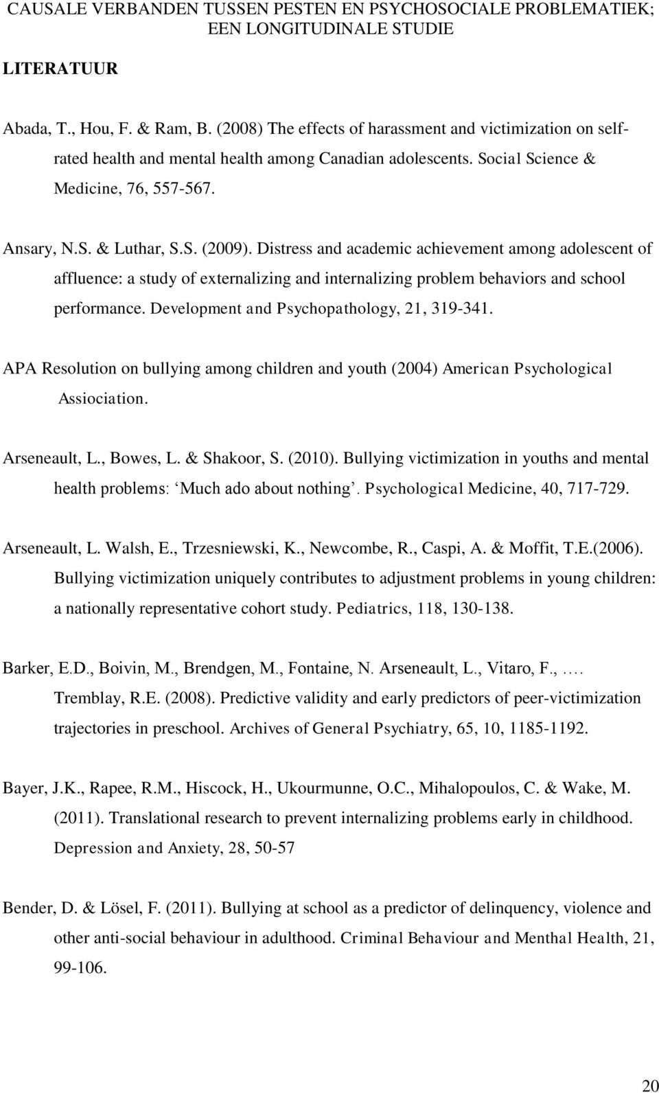 Development and Psychopathology, 21, 319-341. APA Resolution on bullying among children and youth (2004) American Psychological Assiociation. Arseneault, L., Bowes, L. & Shakoor, S. (2010).
