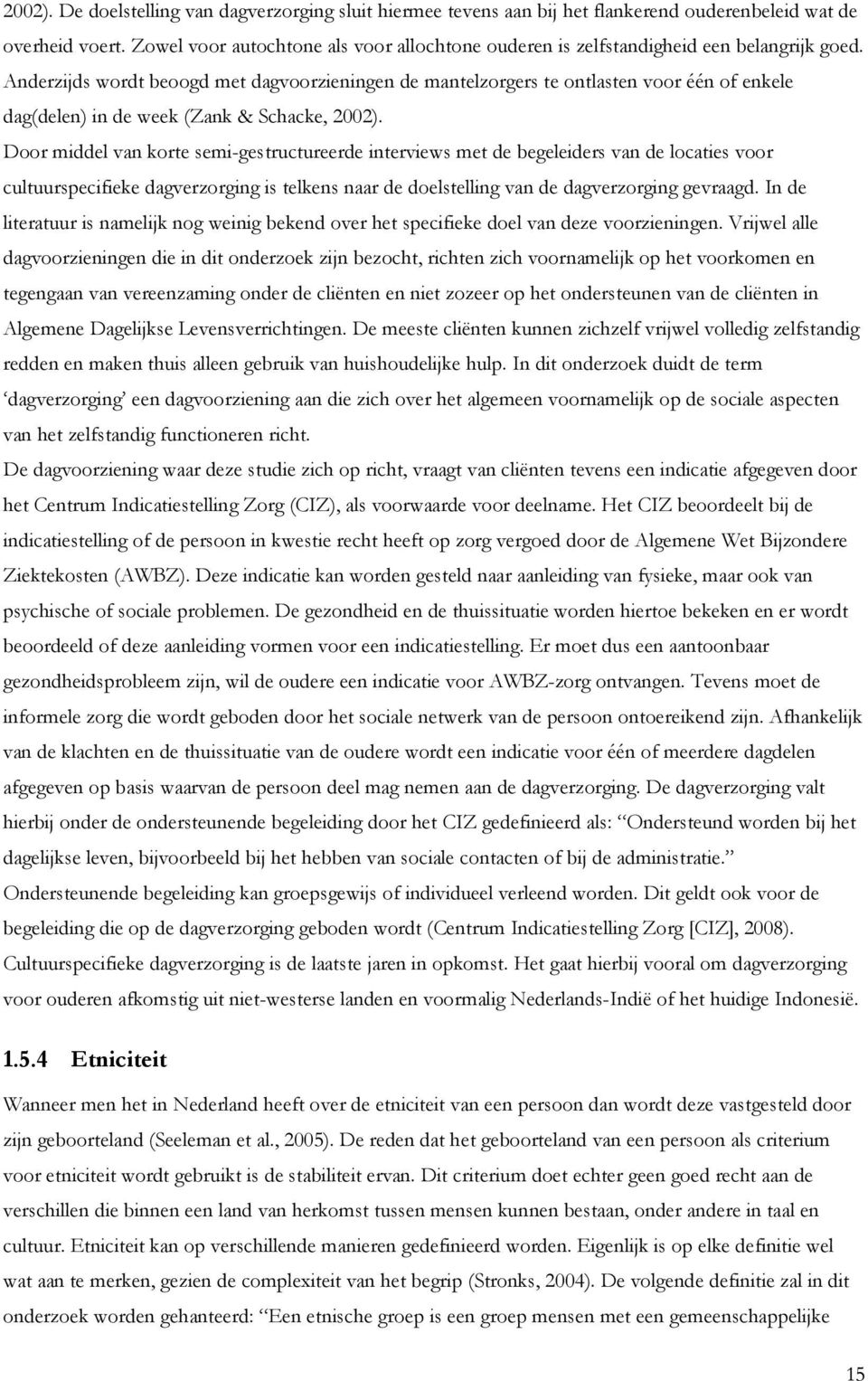 Anderzijds wordt beoogd met dagvoorzieningen de mantelzorgers te ontlasten voor één of enkele dag(delen) in de week (Zank & Schacke, 2002).