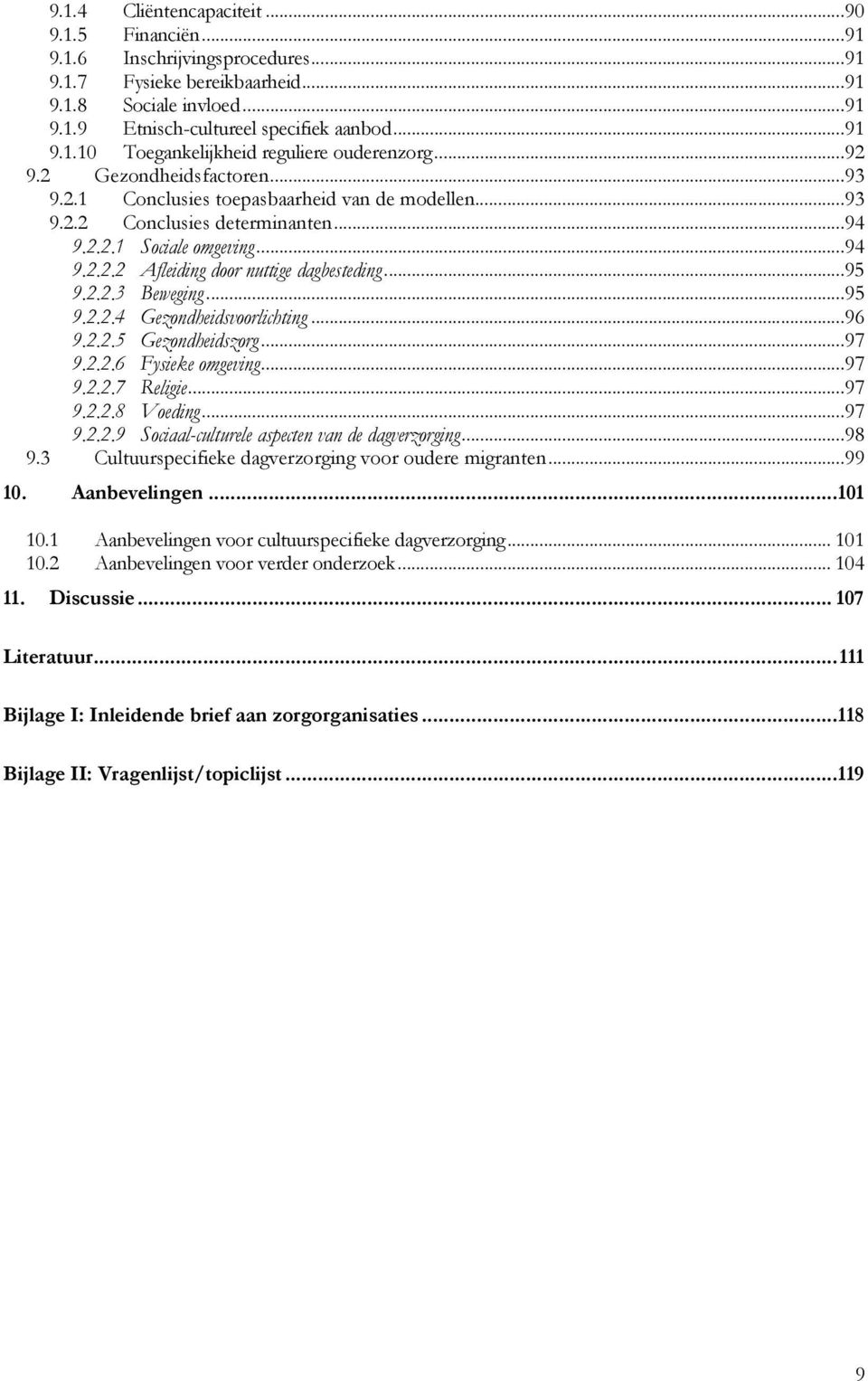 ..95 9.2.2.3 Beweging...95 9.2.2.4 Gezondheidsvoorlichting...96 9.2.2.5 Gezondheidszorg...97 9.2.2.6 Fysieke omgeving...97 9.2.2.7 Religie...97 9.2.2.8 Voeding...97 9.2.2.9 Sociaal-culturele aspecten van de dagverzorging.