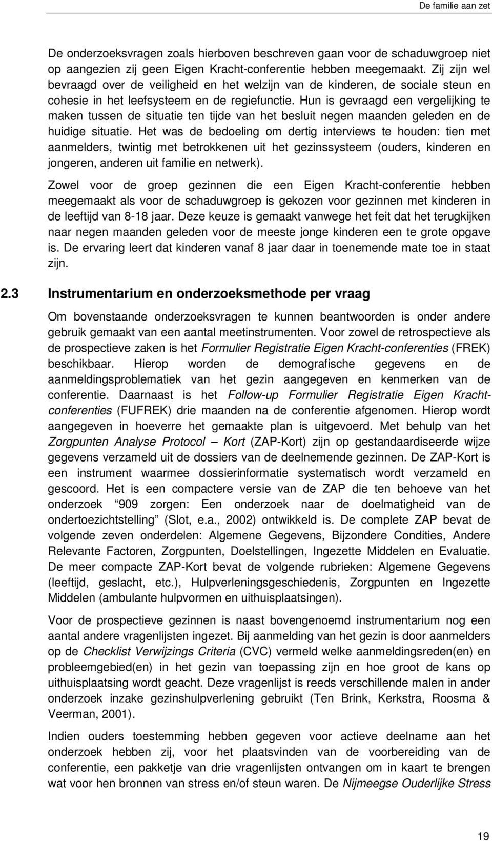 Hun is gevraagd een vergelijking te maken tussen de situatie ten tijde van het besluit negen maanden geleden en de huidige situatie.