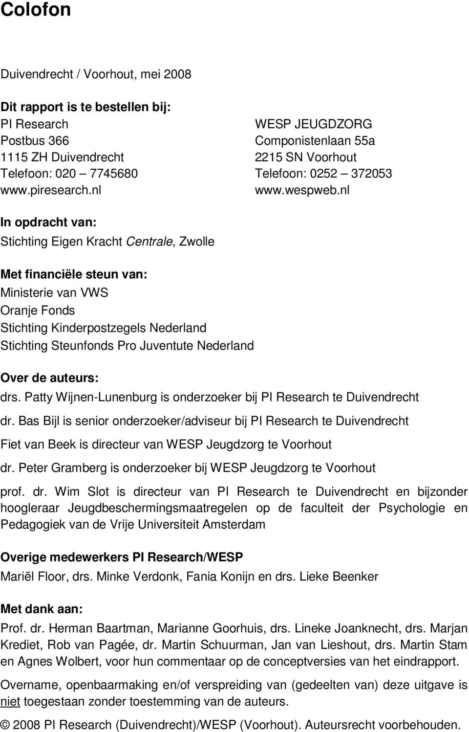 nl In opdracht van: Stichting Eigen Kracht Centrale, Zwolle Met financiële steun van: Ministerie van VWS Oranje Fonds Stichting Kinderpostzegels Nederland Stichting Steunfonds Pro Juventute Nederland