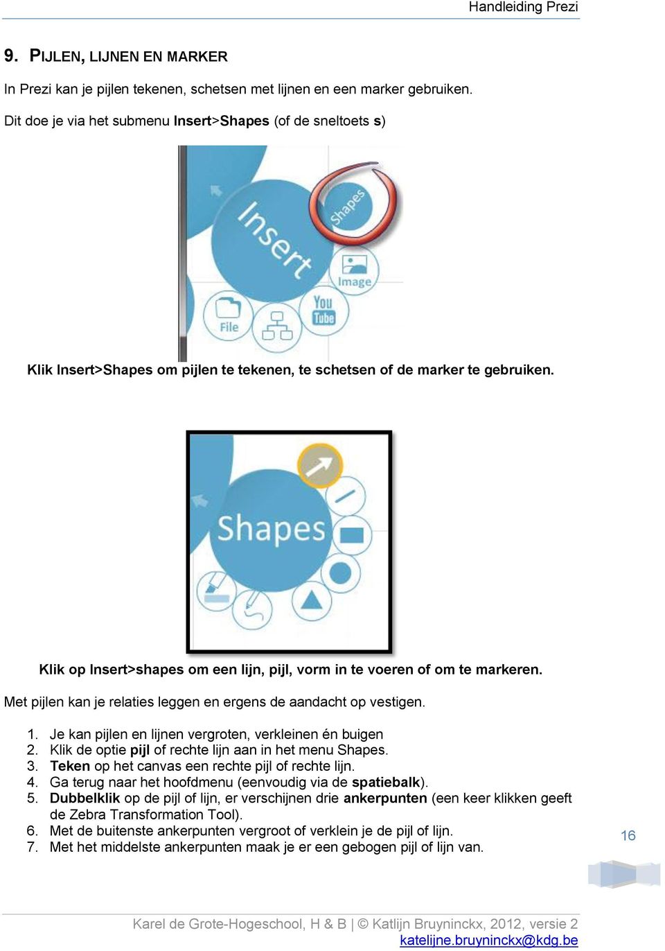 Klik op Insert>shapes om een lijn, pijl, vorm in te voeren of om te markeren. Met pijlen kan je relaties leggen en ergens de aandacht op vestigen. 1.