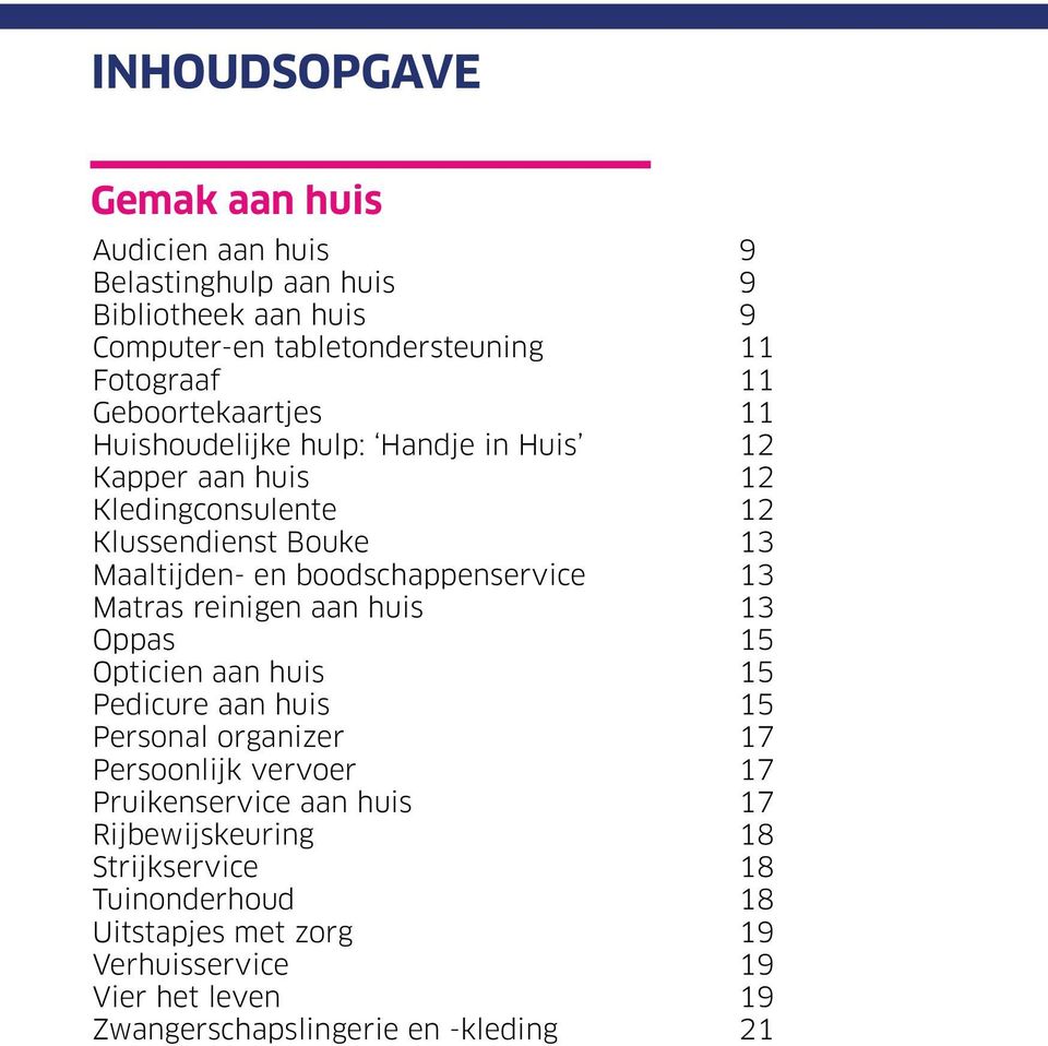 Oppas Opticien aan huis Pedicure aan huis Personal organizer Persoonlijk vervoer Pruikenservice aan huis Rijbewijskeuring Strijkservice Tuinonderhoud