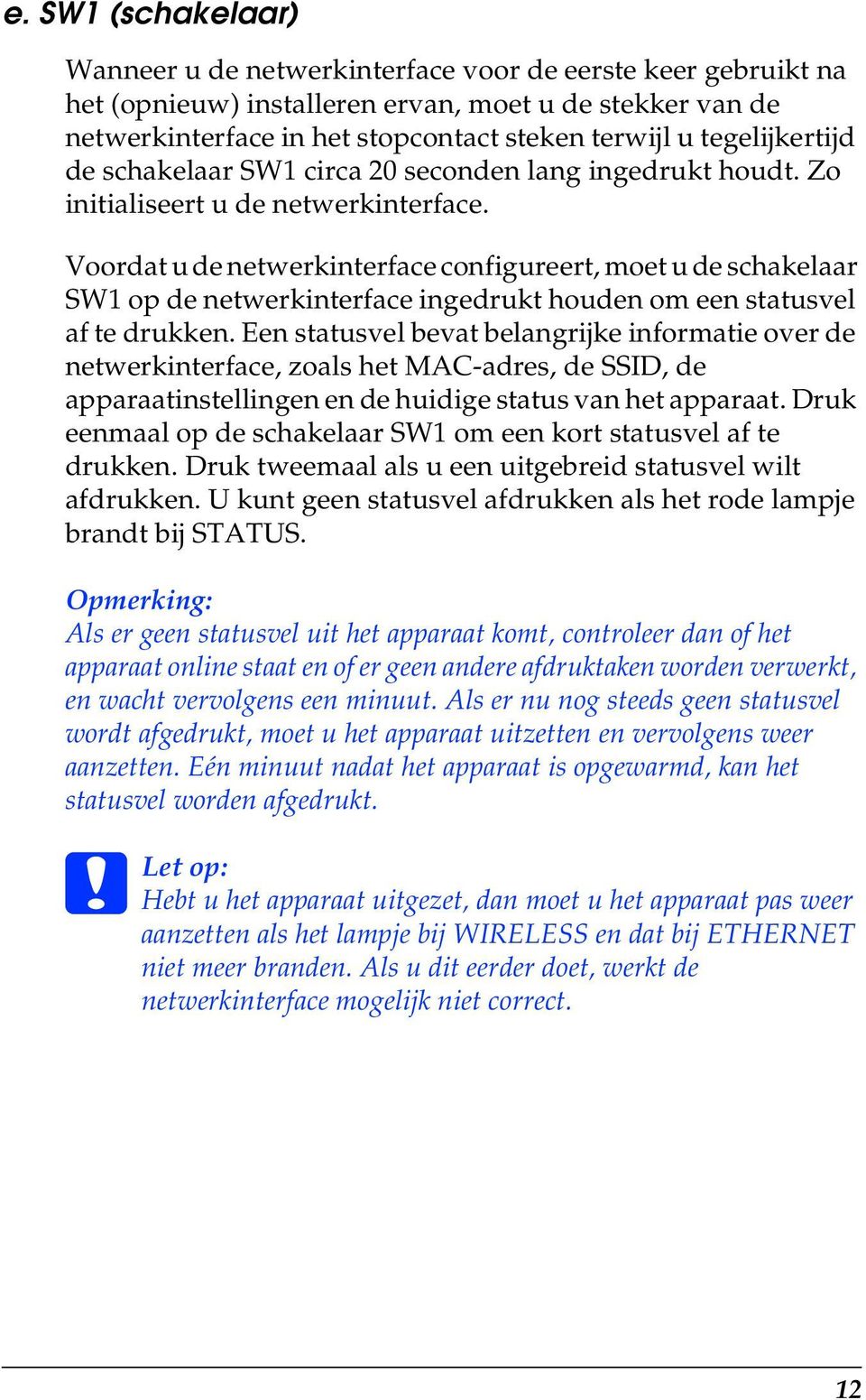 Voordat u de netwerkinterface configureert, moet u de schakelaar SW1 op de netwerkinterface ingedrukt houden om een statusvel af te drukken.