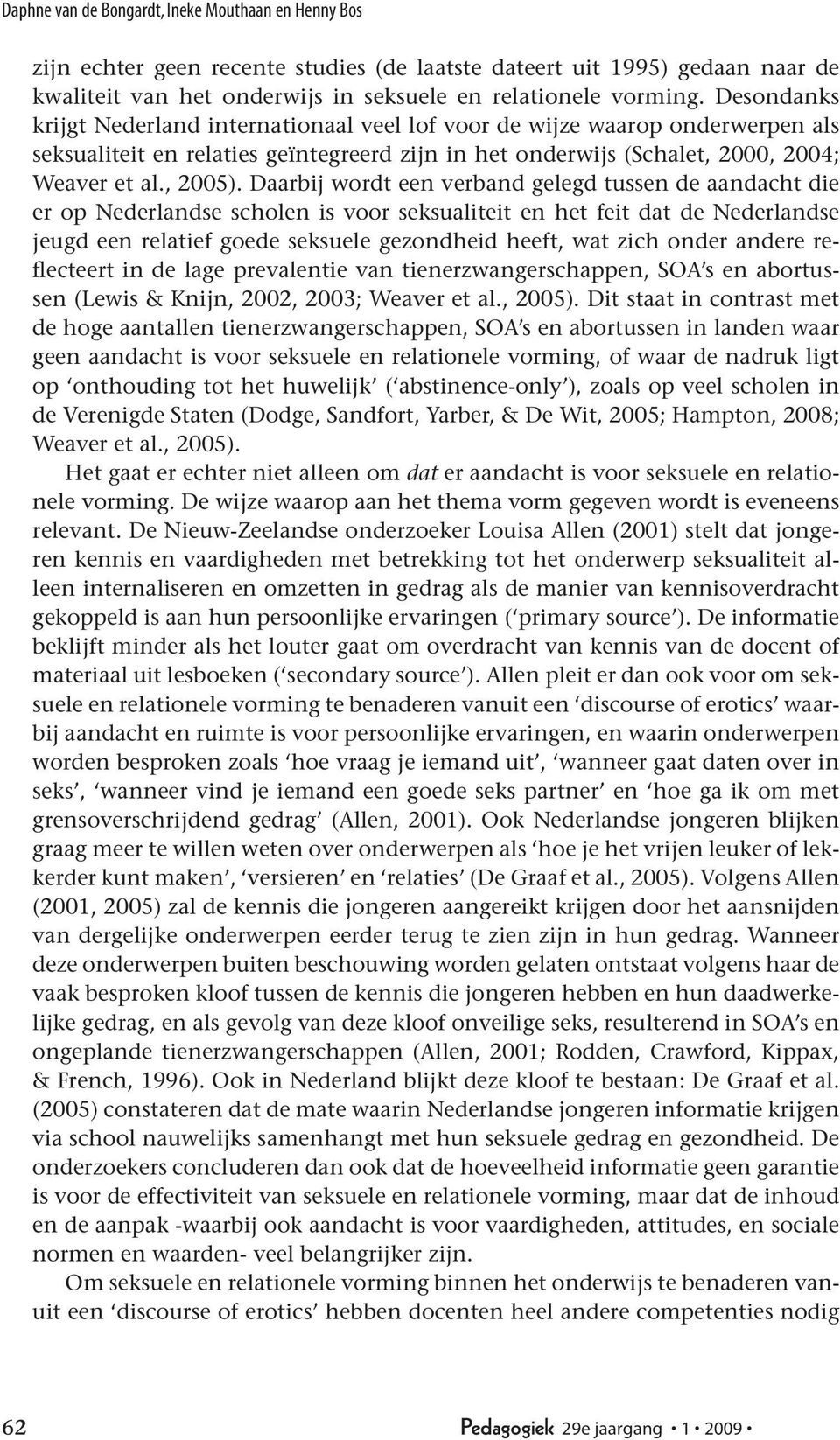 Daarbij wordt een verband gelegd tussen de aandacht die er op Nederlandse scholen is voor seksualiteit en het feit dat de Nederlandse jeugd een relatief goede seksuele gezondheid heeft, wat zich