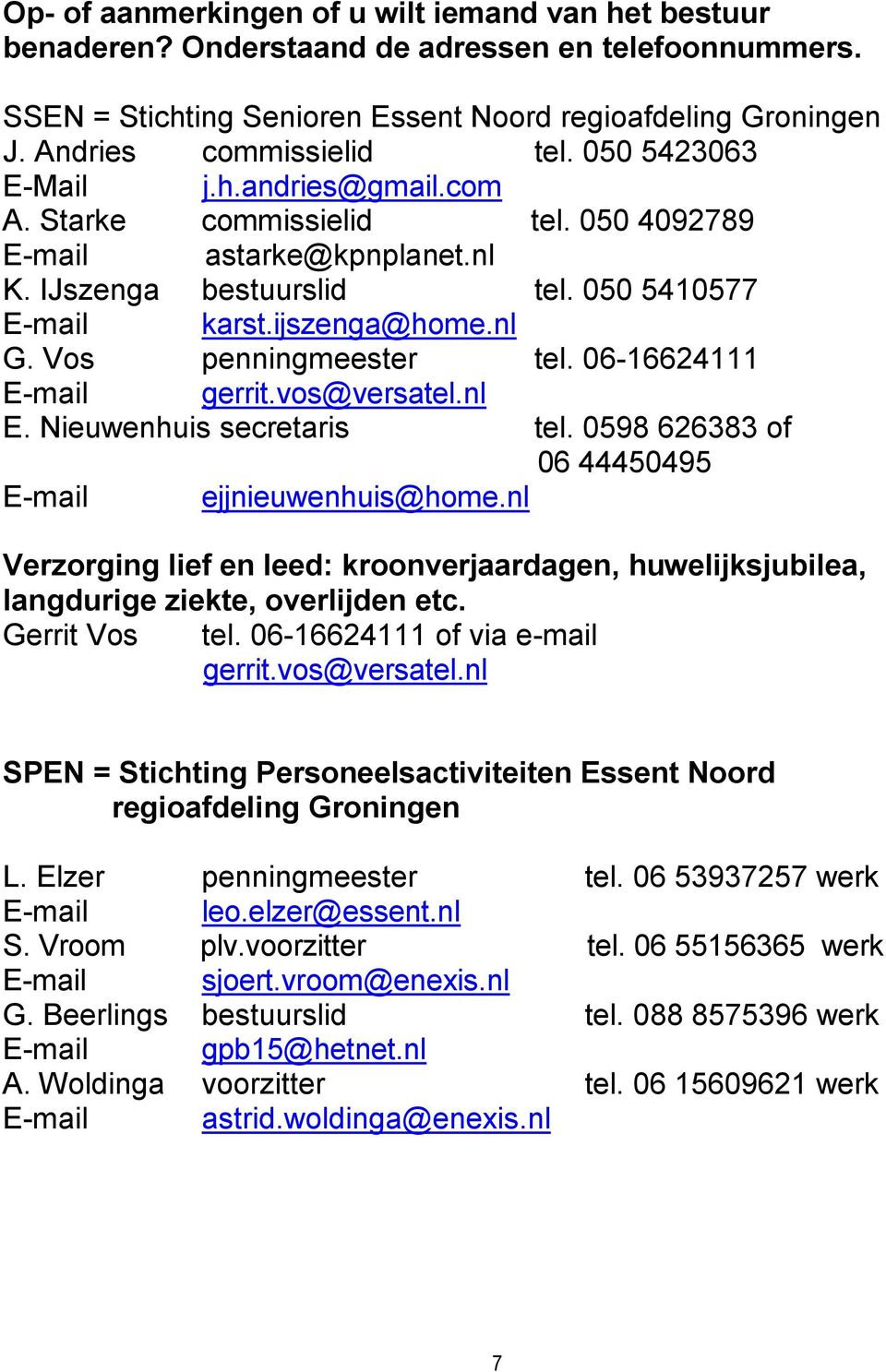 Vos penningmeester tel. 06-16624111 E-mail gerrit.vos@versatel.nl E. Nieuwenhuis secretaris tel. 0598 626383 of 06 44450495 E-mail ejjnieuwenhuis@home.