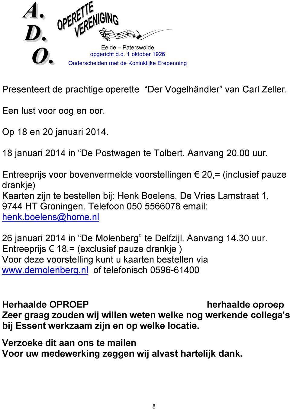 Entreeprijs voor bovenvermelde voorstellingen 20,= (inclusief pauze drankje) Kaarten zijn te bestellen bij: Henk Boelens, De Vries Lamstraat 1, 9744 HT Groningen. Telefoon 050 5566078 email: henk.