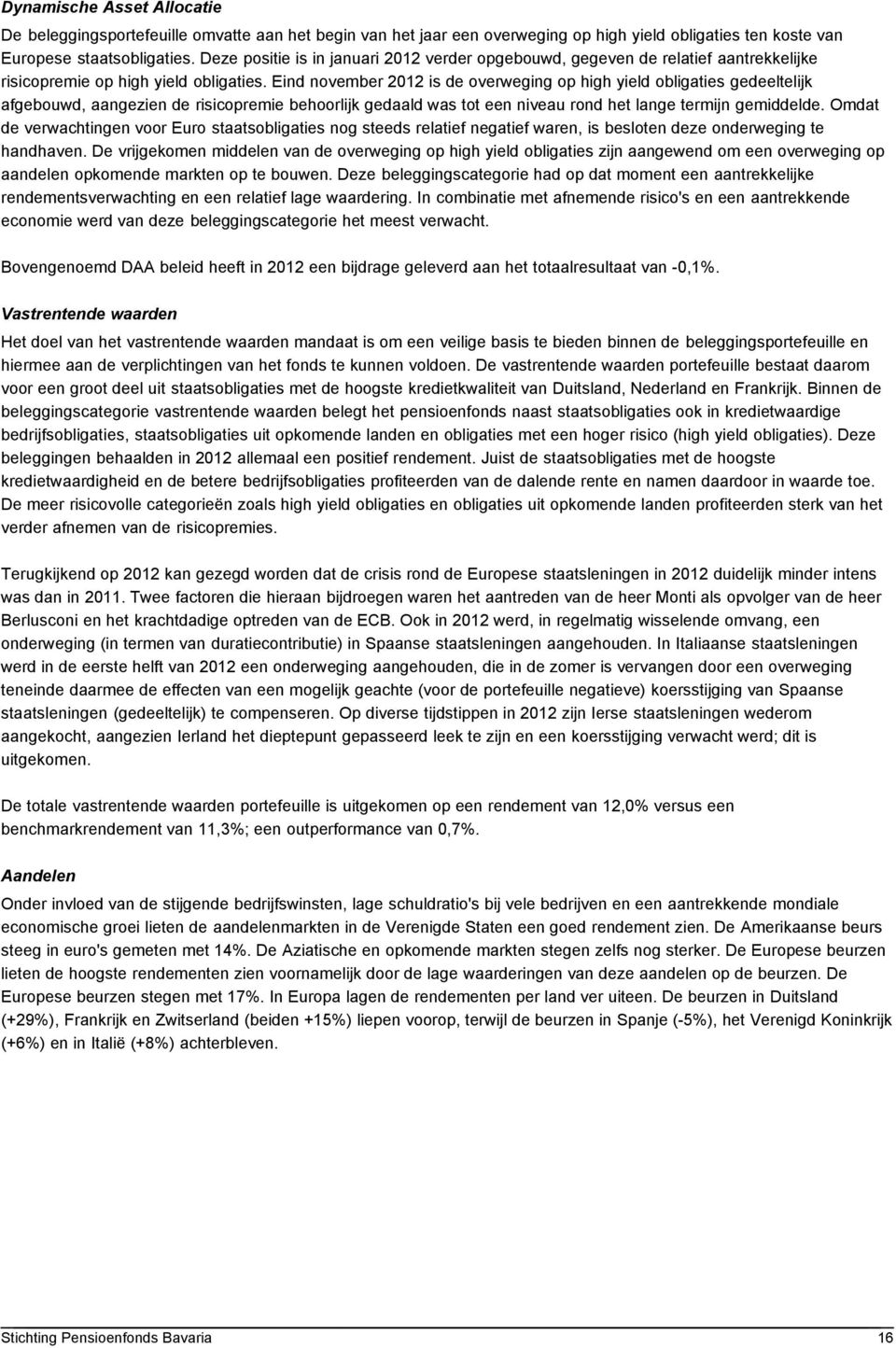 Eind november 2012 is de overweging op high yield obligaties gedeeltelijk afgebouwd, aangezien de risicopremie behoorlijk gedaald was tot een niveau rond het lange termijn gemiddelde.