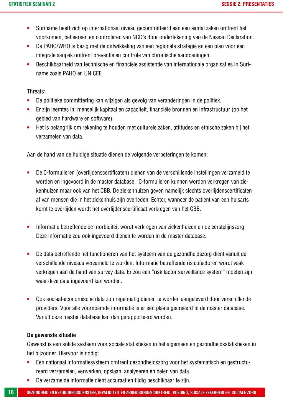 De PAHO/WHO is bezig met de ontwikkeling van een regionale strategie en een plan voor een integrale aanpak omtrent preventie en controle van chronische aandoeningen.