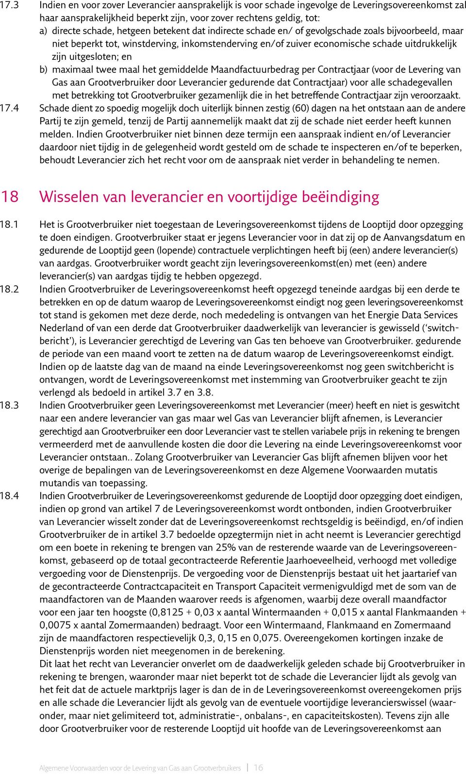 b) maximaal twee maal het gemiddelde Maandfactuurbedrag per Contractjaar (voor de Levering van Gas aan Grootverbruiker door Leverancier gedurende dat Contractjaar) voor alle schadegevallen met