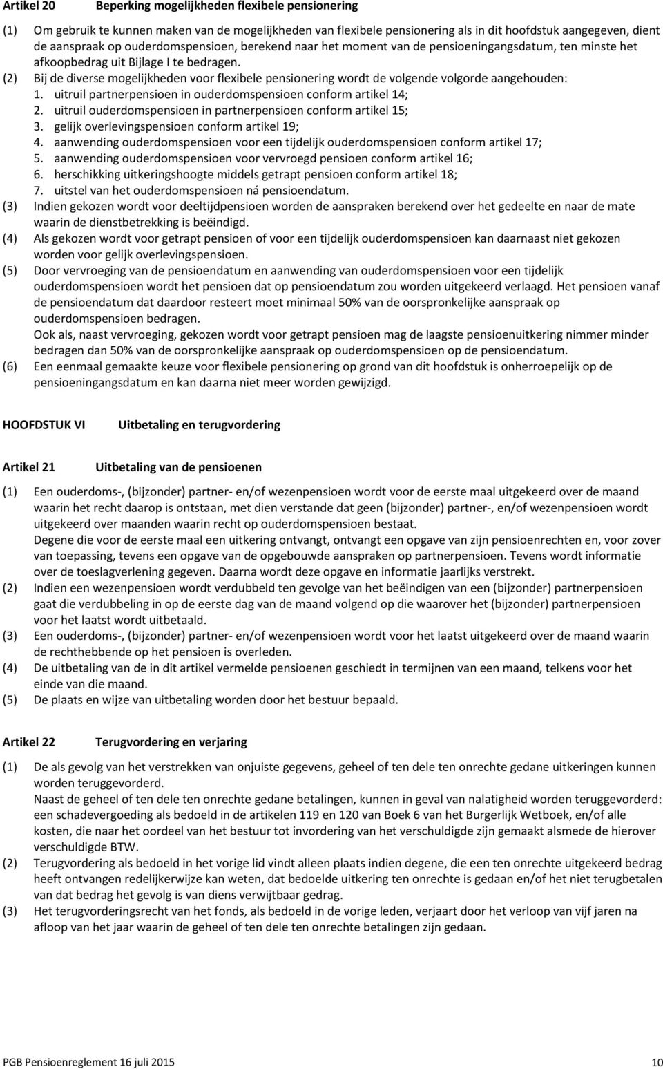 (2) Bij de diverse mogelijkheden voor flexibele pensionering wordt de volgende volgorde aangehouden: 1. uitruil partnerpensioen in ouderdomspensioen conform artikel 14; 2.