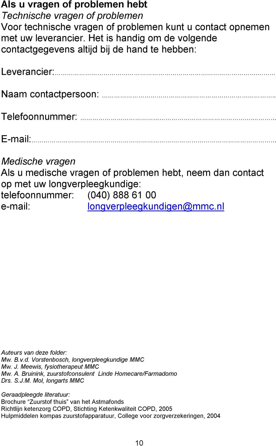 Medische vragen Als u medische vragen of problemen hebt, neem dan contact op met uw longverpleegkundige: telefoonnummer: (040) 888 61 00 e-mail: longverpleegkundigen@mmc.